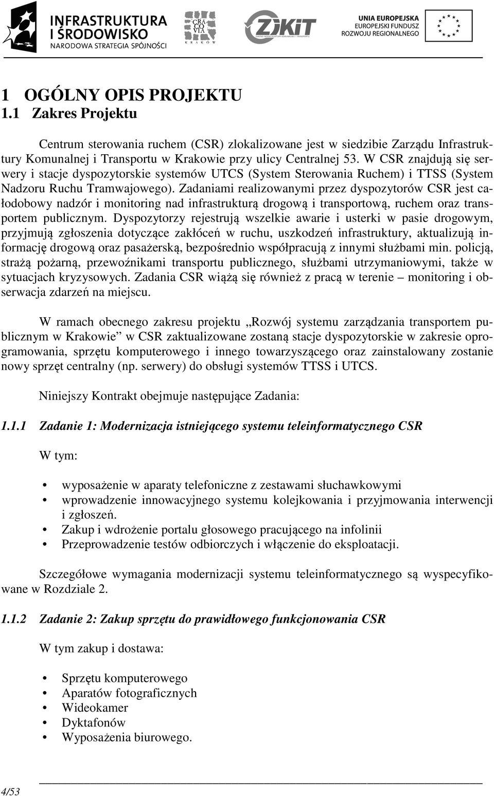 Zadaniami realizowanymi przez dyspozytorów CSR jest całodobowy nadzór i monitoring nad infrastrukturą drogową i transportową, ruchem oraz transportem publicznym.