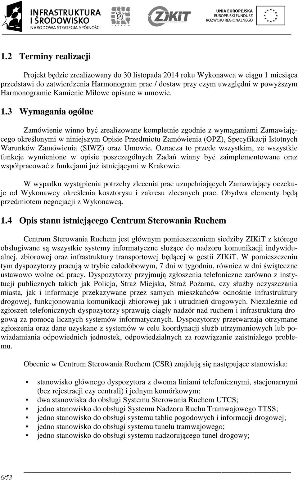 3 Wymagania ogólne Zamówienie winno być zrealizowane kompletnie zgodnie z wymaganiami Zamawiającego określonymi w niniejszym Opisie Przedmiotu Zamówienia (OPZ), Specyfikacji Istotnych Warunków