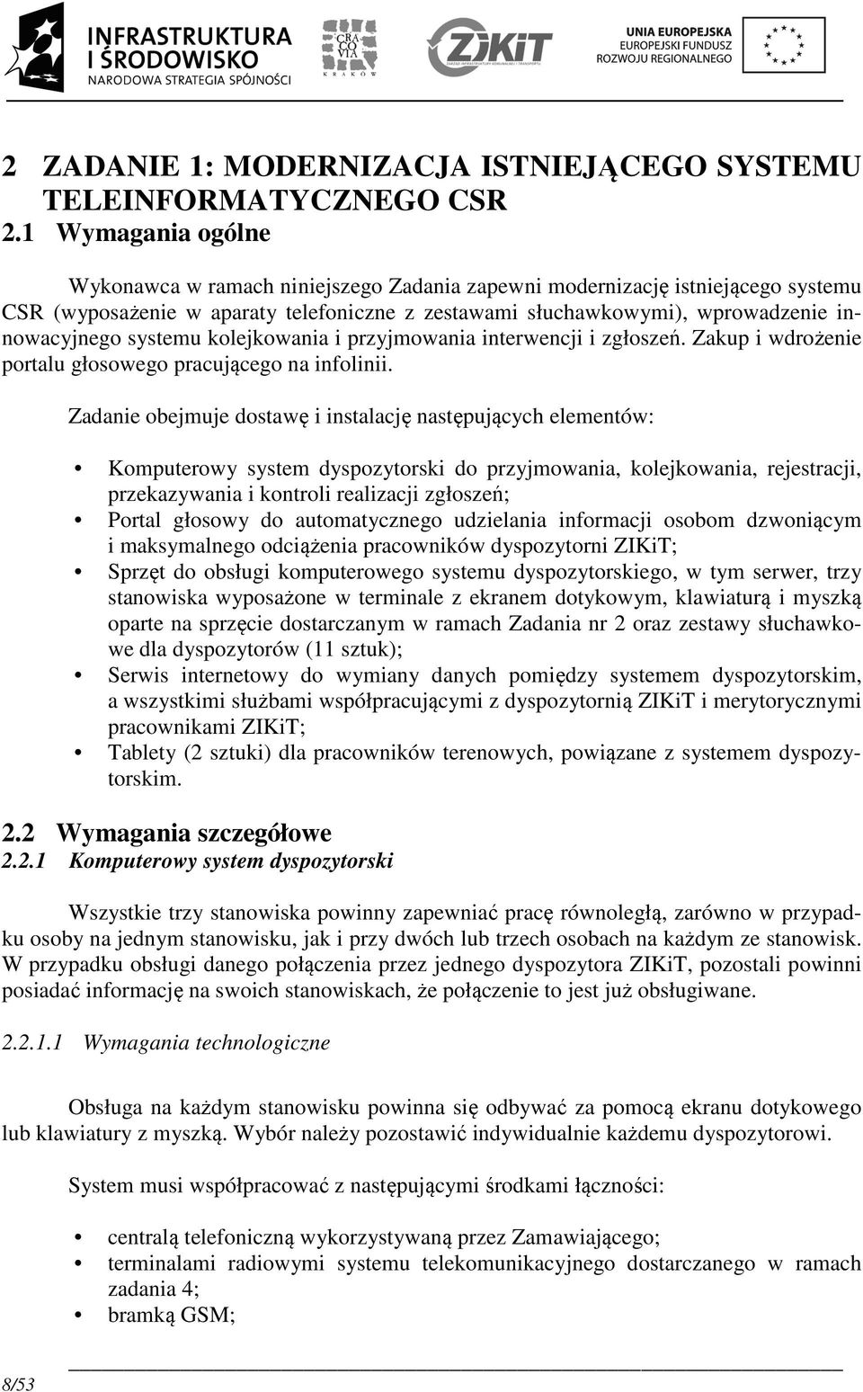 systemu kolejkowania i przyjmowania interwencji i zgłoszeń. Zakup i wdrożenie portalu głosowego pracującego na infolinii.