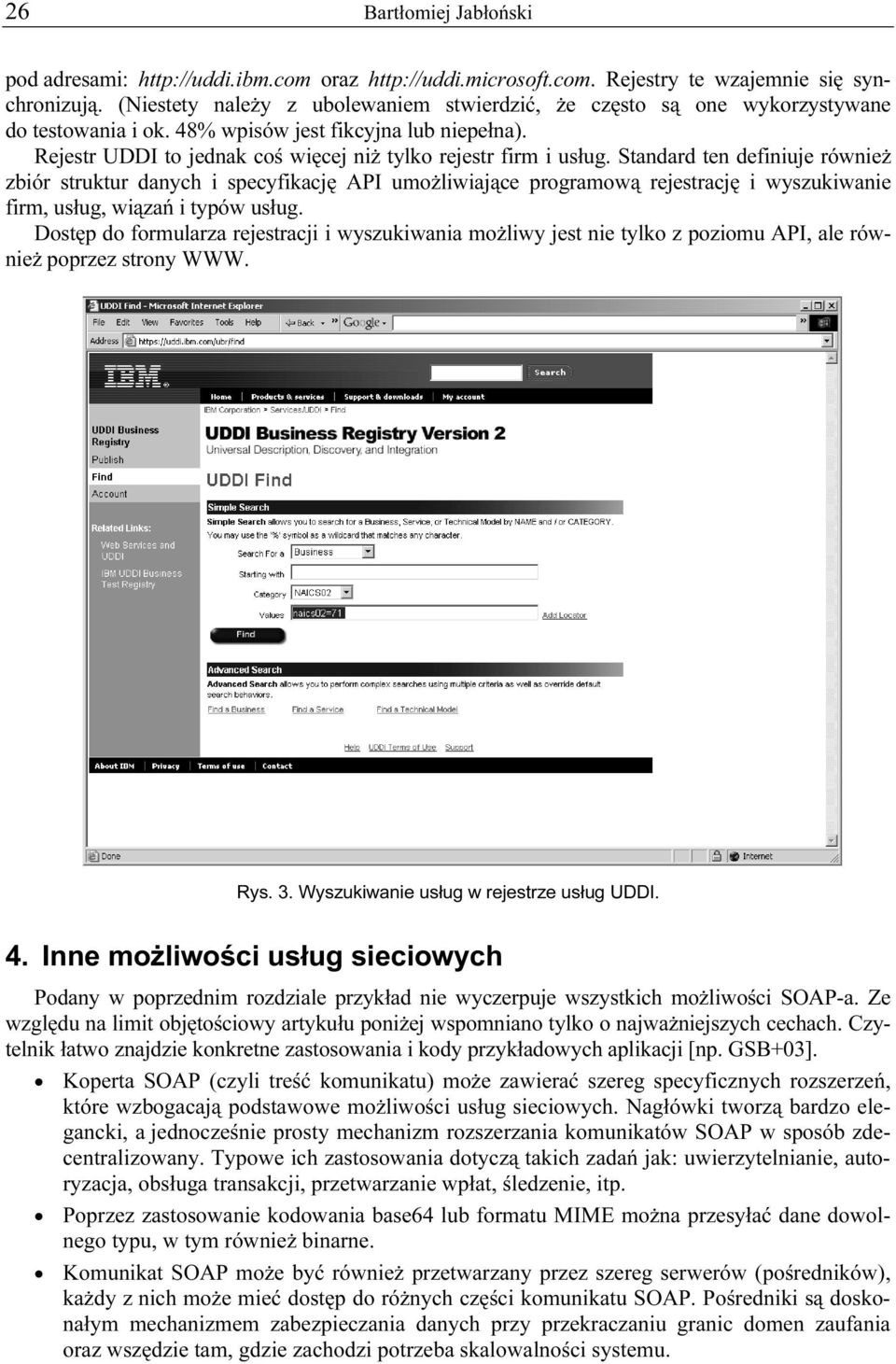 Standard ten definiuje również zbiór struktur danych i specyfikację API umożliwiające programową rejestrację i wyszukiwanie firm, usług, wiązań i typów usług.