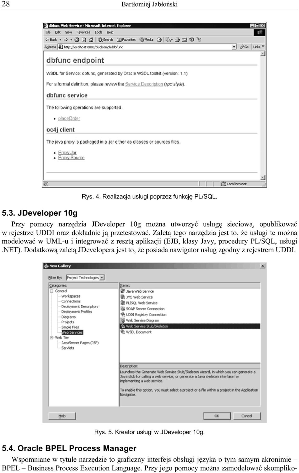 Zaletą tego narzędzia jest to, że usługi te można modelować w UML-u i integrować z resztą aplikacji (EJB, klasy Javy, procedury PL/SQL, usługi.net).