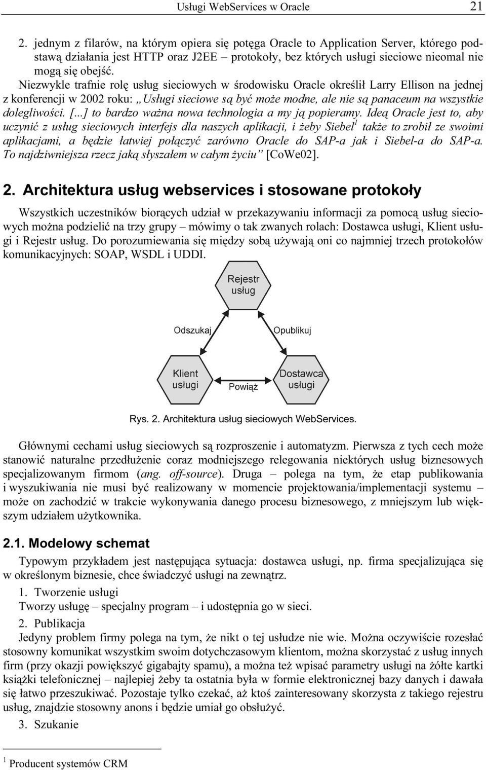 Niezwykle trafnie rolę usług sieciowych w środowisku Oracle określił Larry Ellison na jednej z konferencji w 2002 roku: Usługi sieciowe są być może modne, ale nie są panaceum na wszystkie