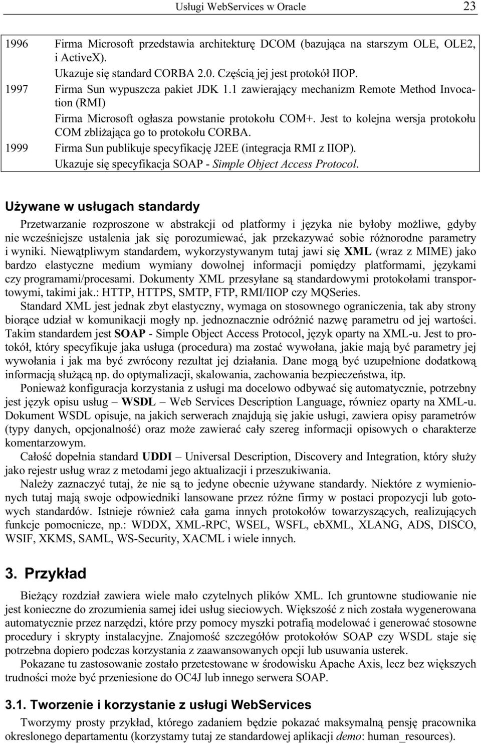 Jest to kolejna wersja protokołu COM zbliżająca go to protokołu CORBA. 1999 Firma Sun publikuje specyfikację J2EE (integracja RMI z IIOP).