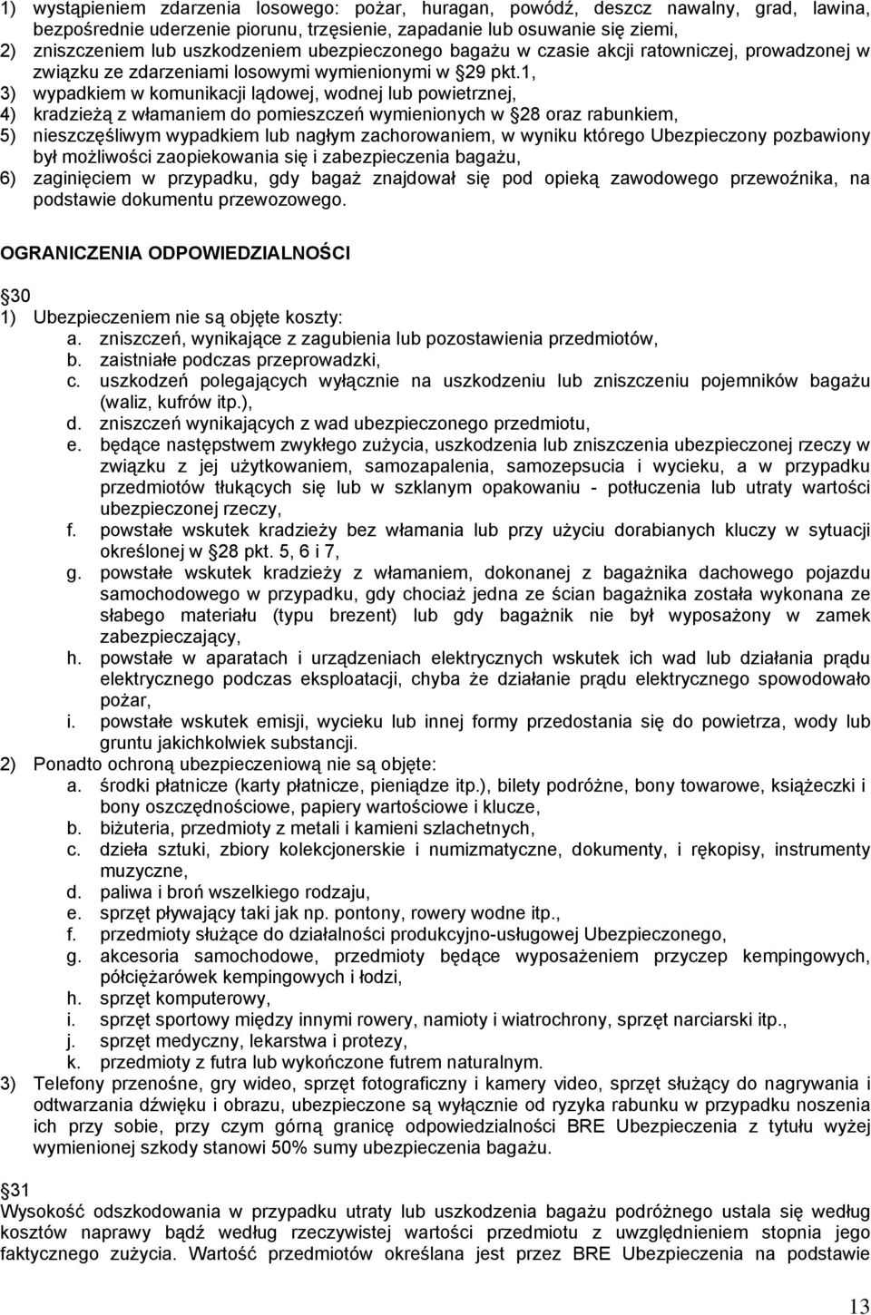 1, 3) wypadkiem w komunikacji lądowej, wodnej lub powietrznej, 4) kradzieżą z włamaniem do pomieszczeń wymienionych w 28 oraz rabunkiem, 5) nieszczęśliwym wypadkiem lub nagłym zachorowaniem, w wyniku