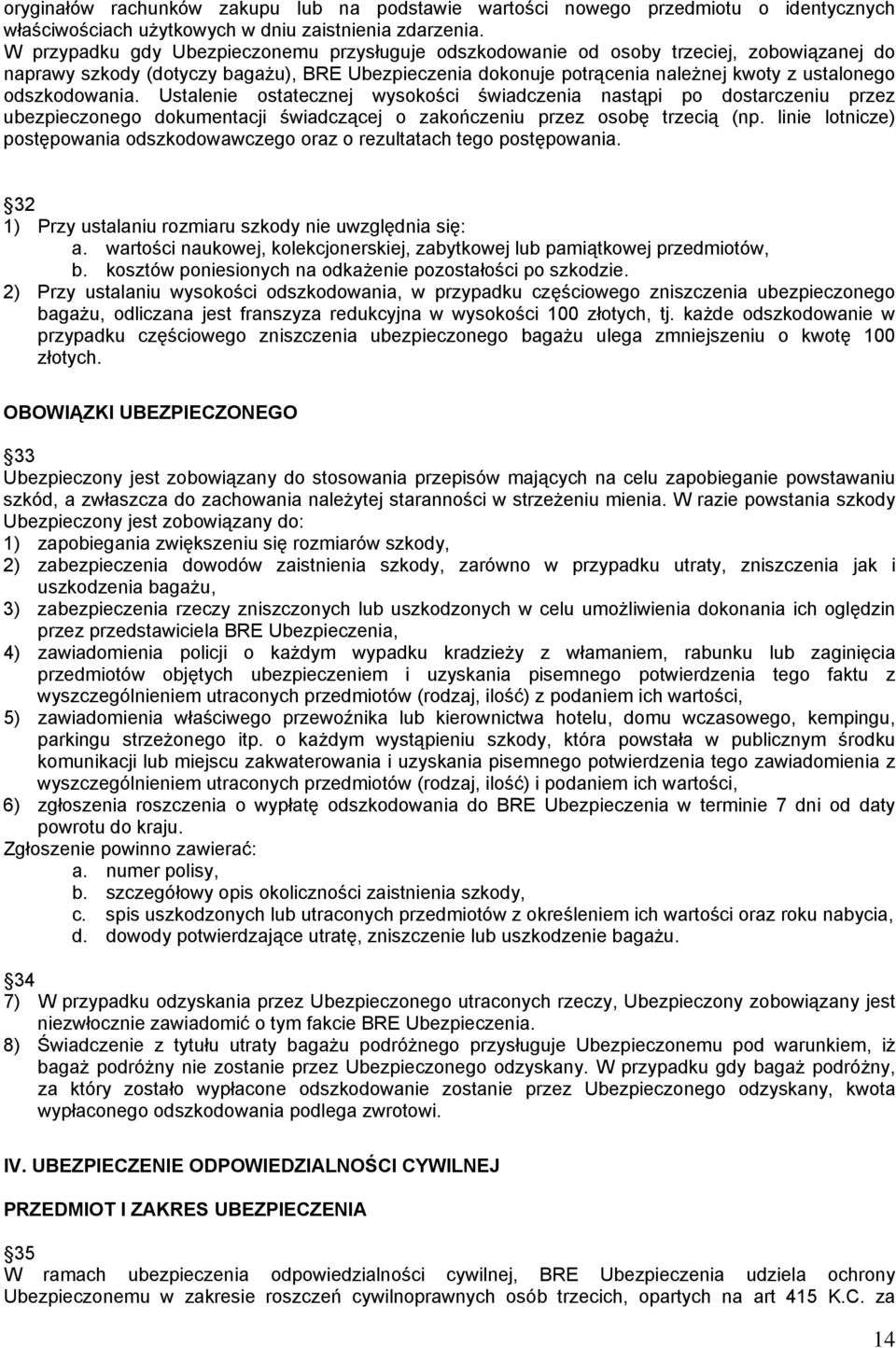 odszkodowania. Ustalenie ostatecznej wysokości świadczenia nastąpi po dostarczeniu przez ubezpieczonego dokumentacji świadczącej o zakończeniu przez osobę trzecią (np.