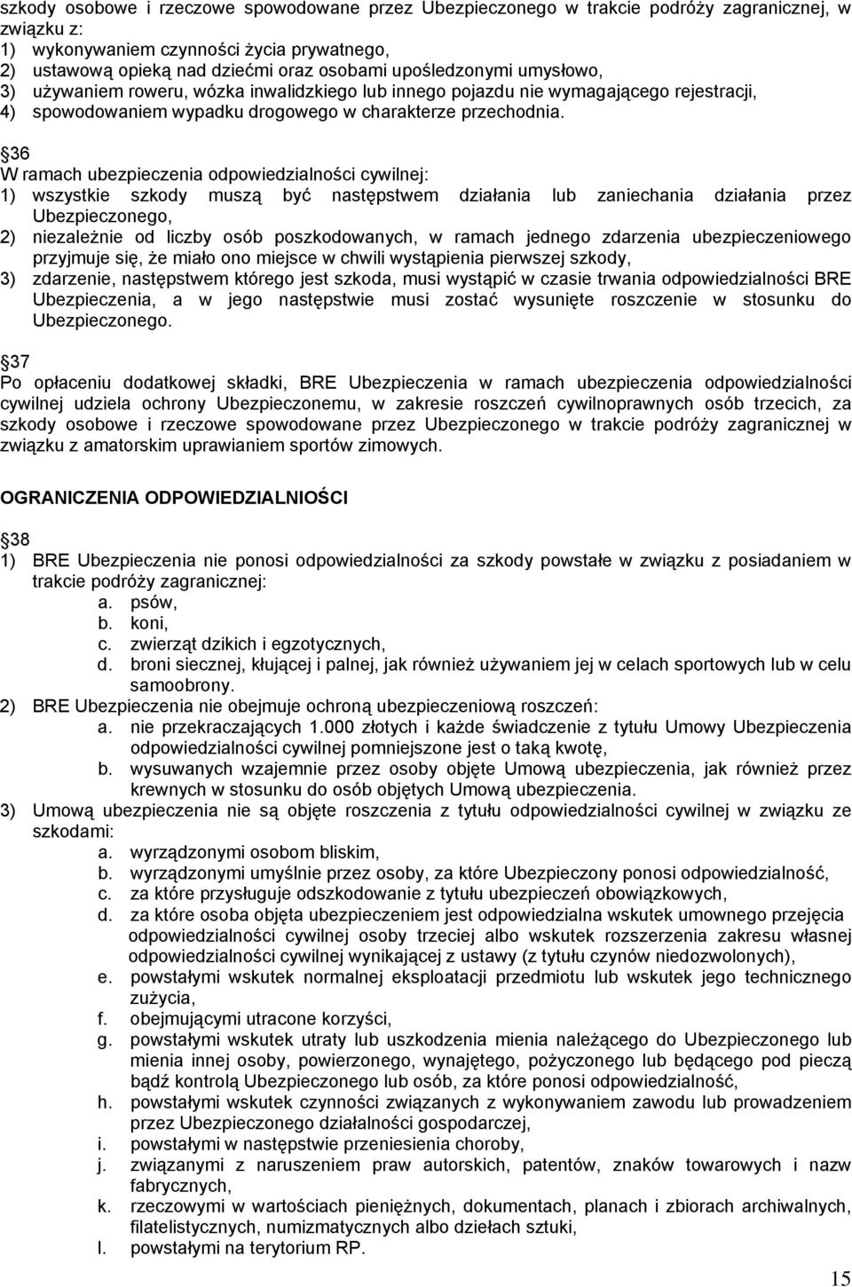 36 W ramach ubezpieczenia odpowiedzialności cywilnej: 1) wszystkie szkody muszą być następstwem działania lub zaniechania działania przez Ubezpieczonego, 2) niezależnie od liczby osób poszkodowanych,