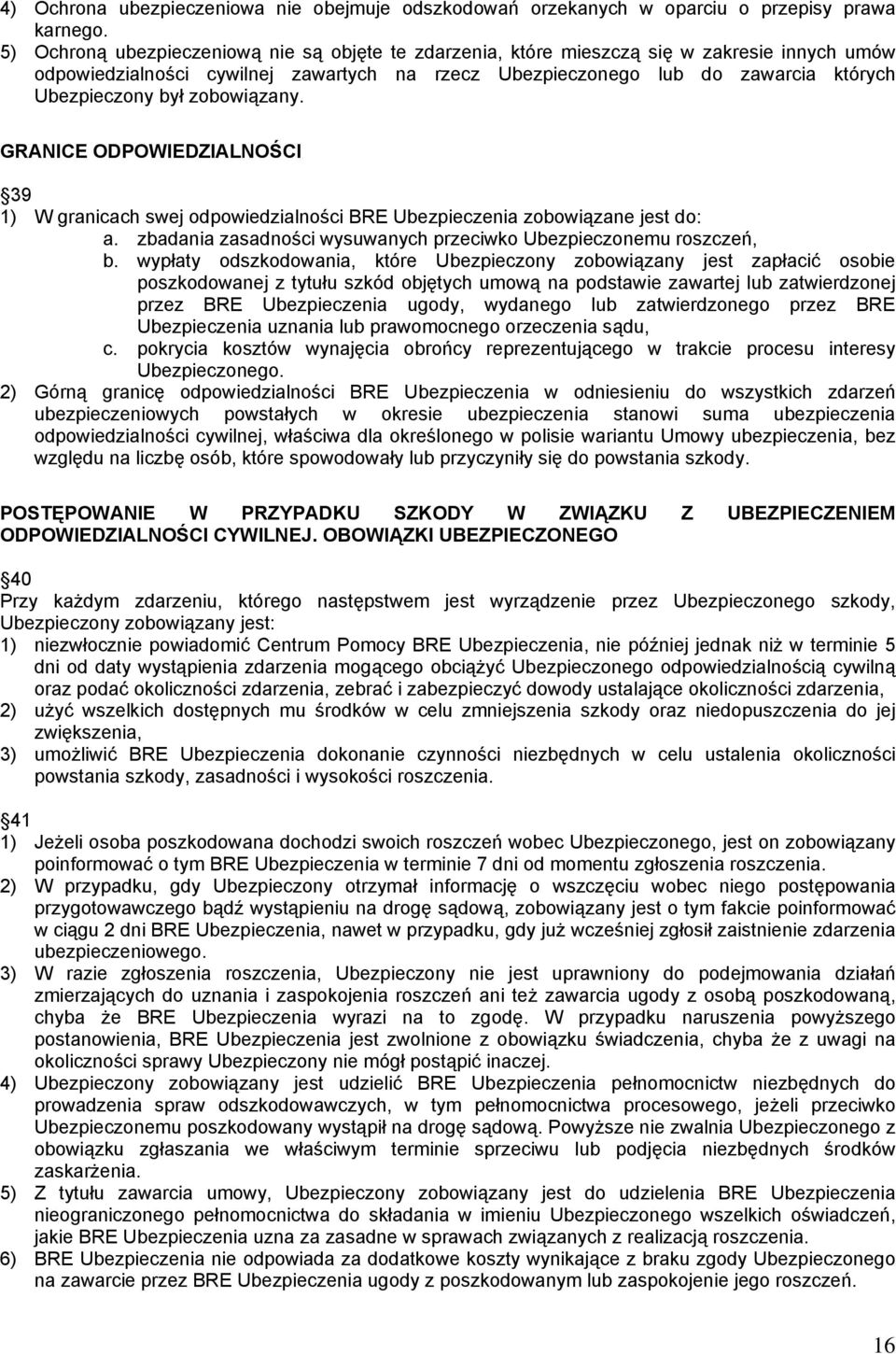 zobowiązany. GRANICE ODPOWIEDZIALNOŚCI 39 1) W granicach swej odpowiedzialności BRE Ubezpieczenia zobowiązane jest do: a. zbadania zasadności wysuwanych przeciwko Ubezpieczonemu roszczeń, b.
