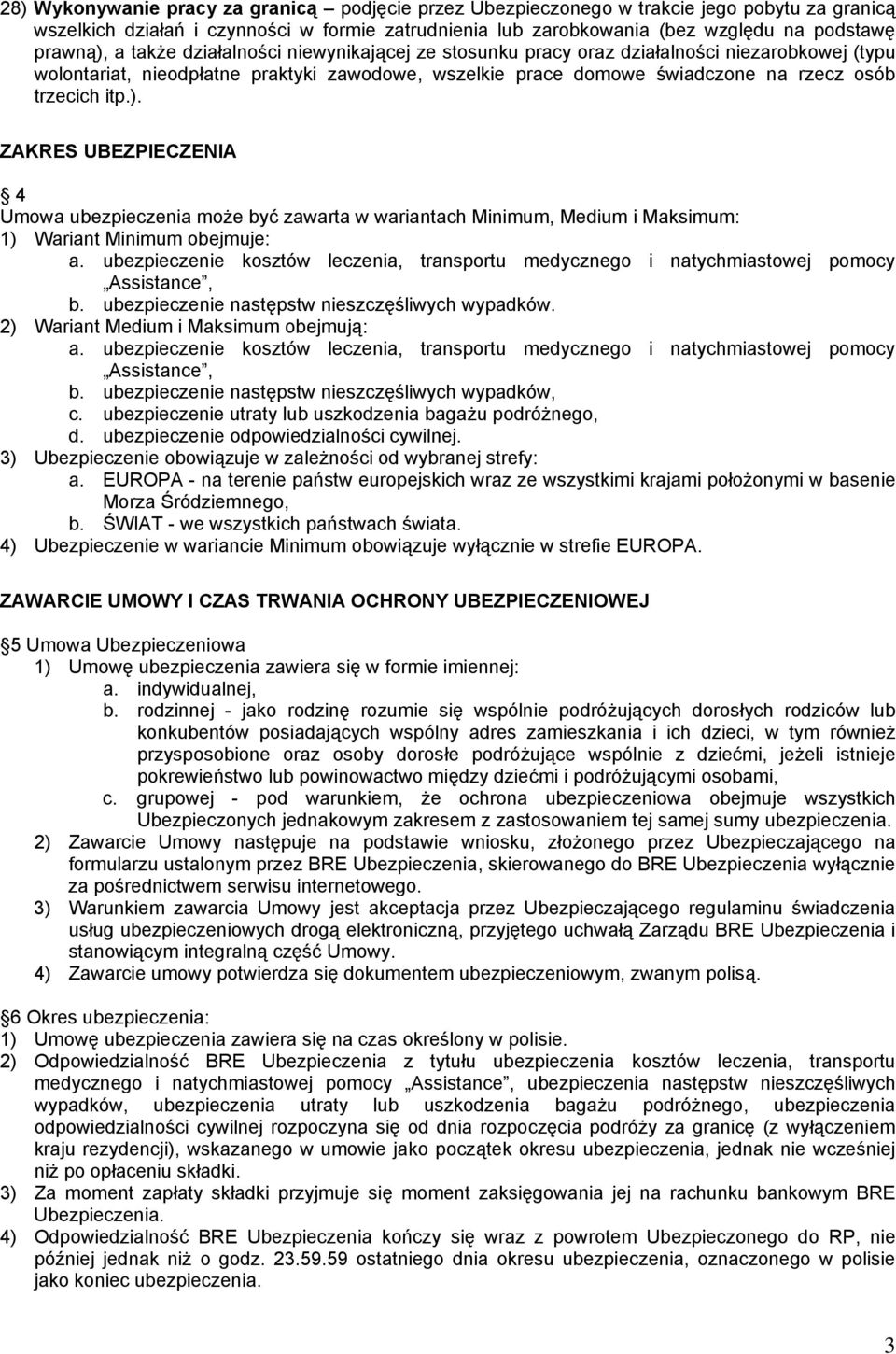 ZAKRES UBEZPIECZENIA 4 Umowa ubezpieczenia może być zawarta w wariantach Minimum, Medium i Maksimum: 1) Wariant Minimum obejmuje: a.