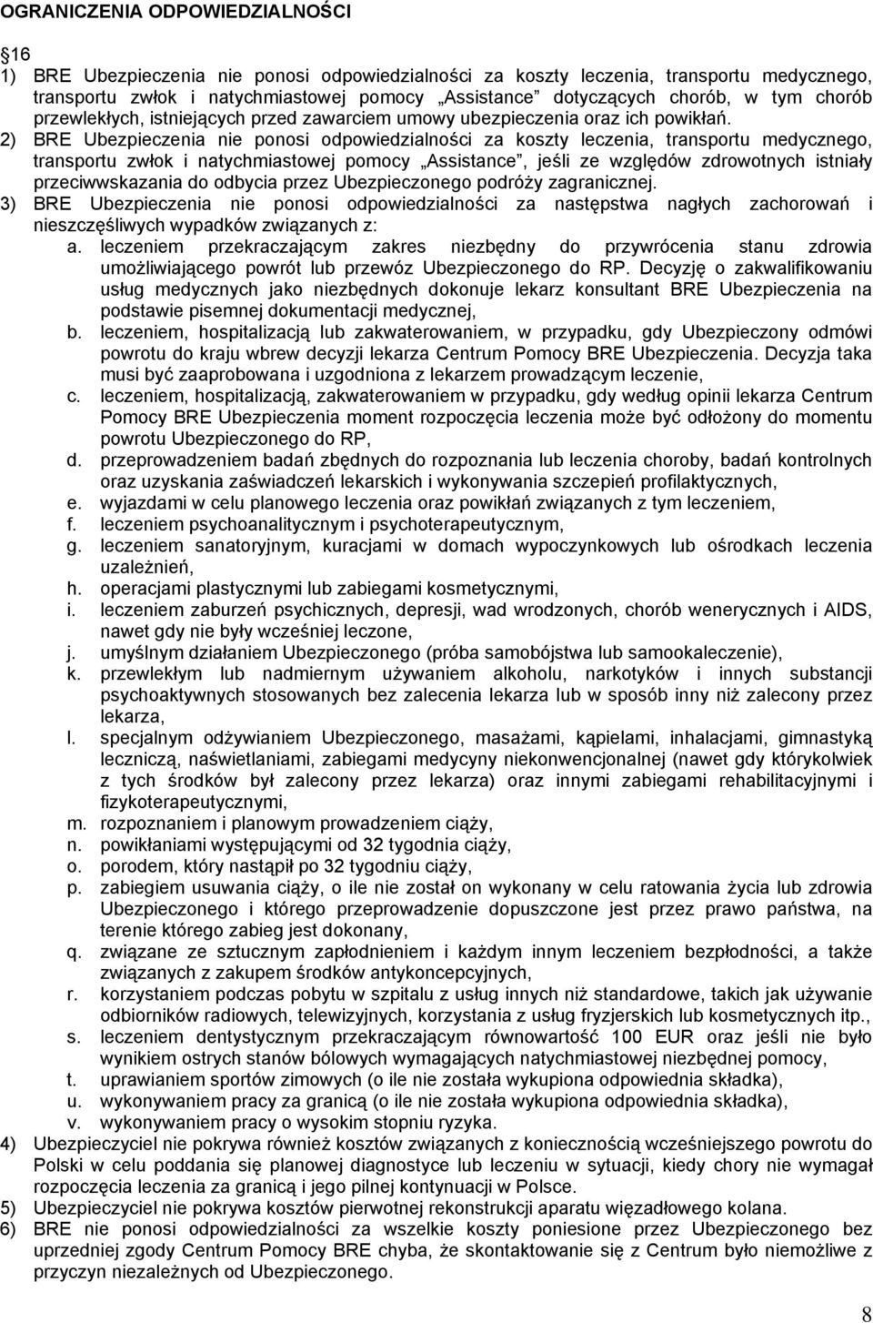 2) BRE Ubezpieczenia nie ponosi odpowiedzialności za koszty leczenia, transportu medycznego, transportu zwłok i natychmiastowej pomocy Assistance, jeśli ze względów zdrowotnych istniały