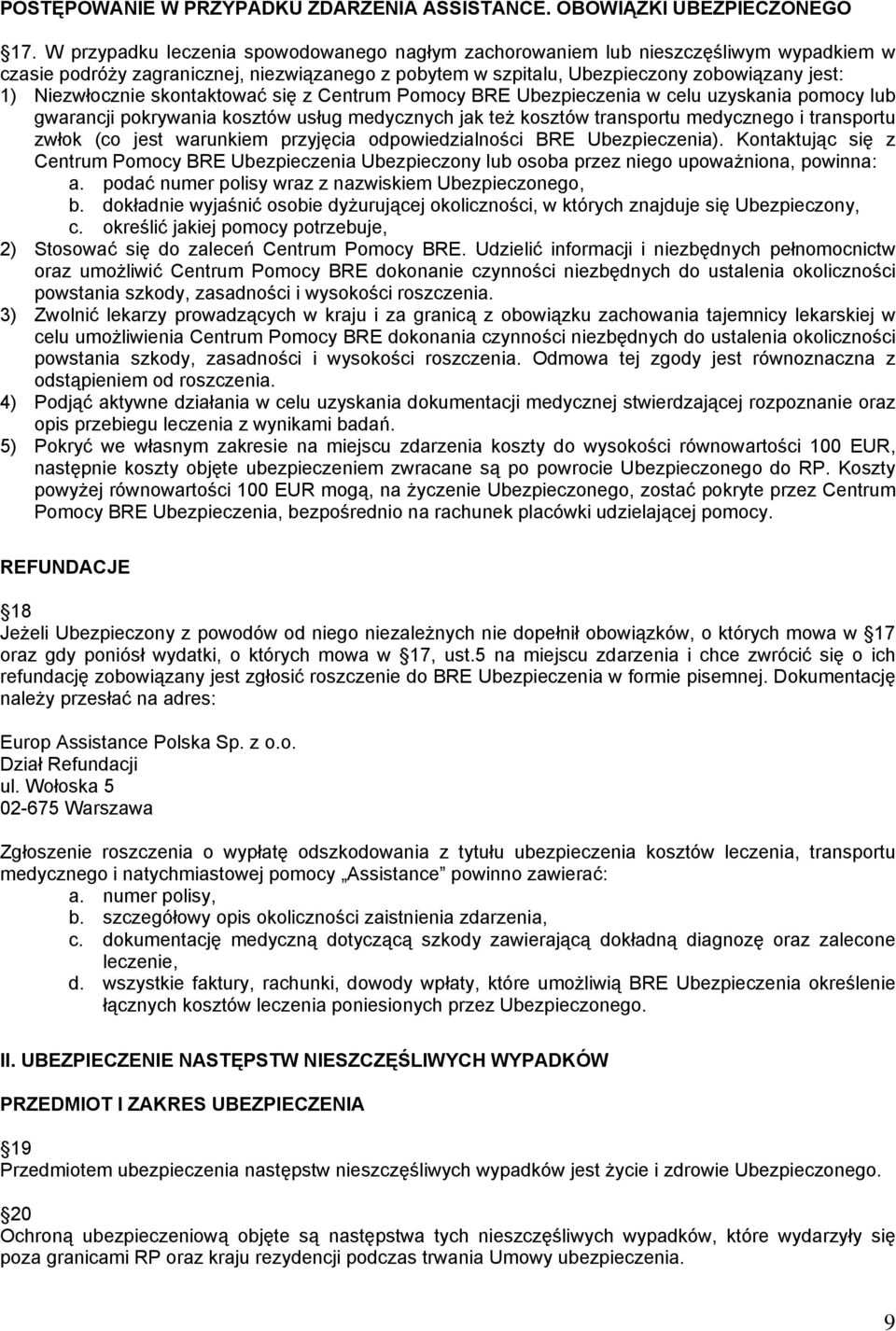 skontaktować się z Centrum Pomocy BRE Ubezpieczenia w celu uzyskania pomocy lub gwarancji pokrywania kosztów usług medycznych jak też kosztów transportu medycznego i transportu zwłok (co jest