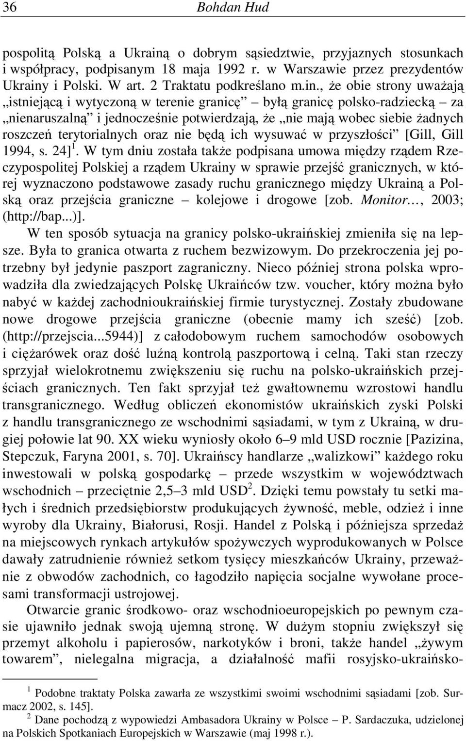 , Ŝe obie strony uwaŝają istniejącą i wytyczoną w terenie granicę byłą granicę polsko-radziecką za nienaruszalną i jednocześnie potwierdzają, Ŝe nie mają wobec siebie Ŝadnych roszczeń terytorialnych