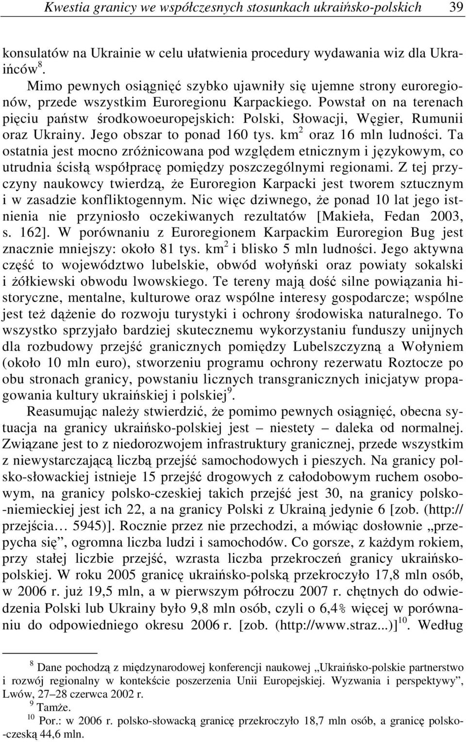 Powstał on na terenach pięciu państw środkowoeuropejskich: Polski, Słowacji, Węgier, Rumunii oraz Ukrainy. Jego obszar to ponad 160 tys. km 2 oraz 16 mln ludności.