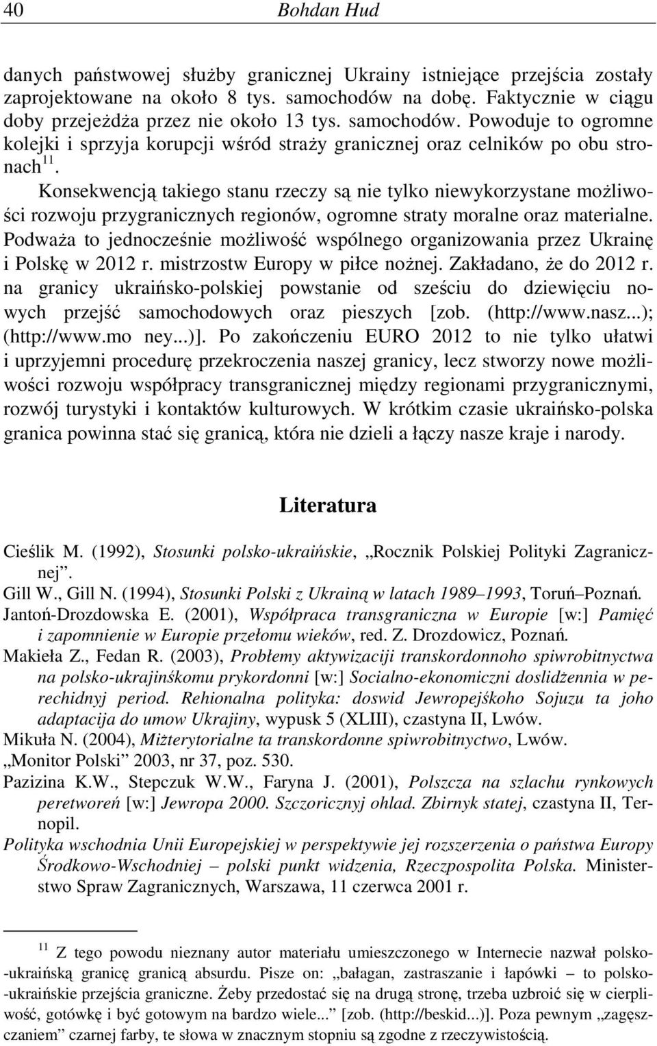 Konsekwencją takiego stanu rzeczy są nie tylko niewykorzystane moŝliwości rozwoju przygranicznych regionów, ogromne straty moralne oraz materialne.