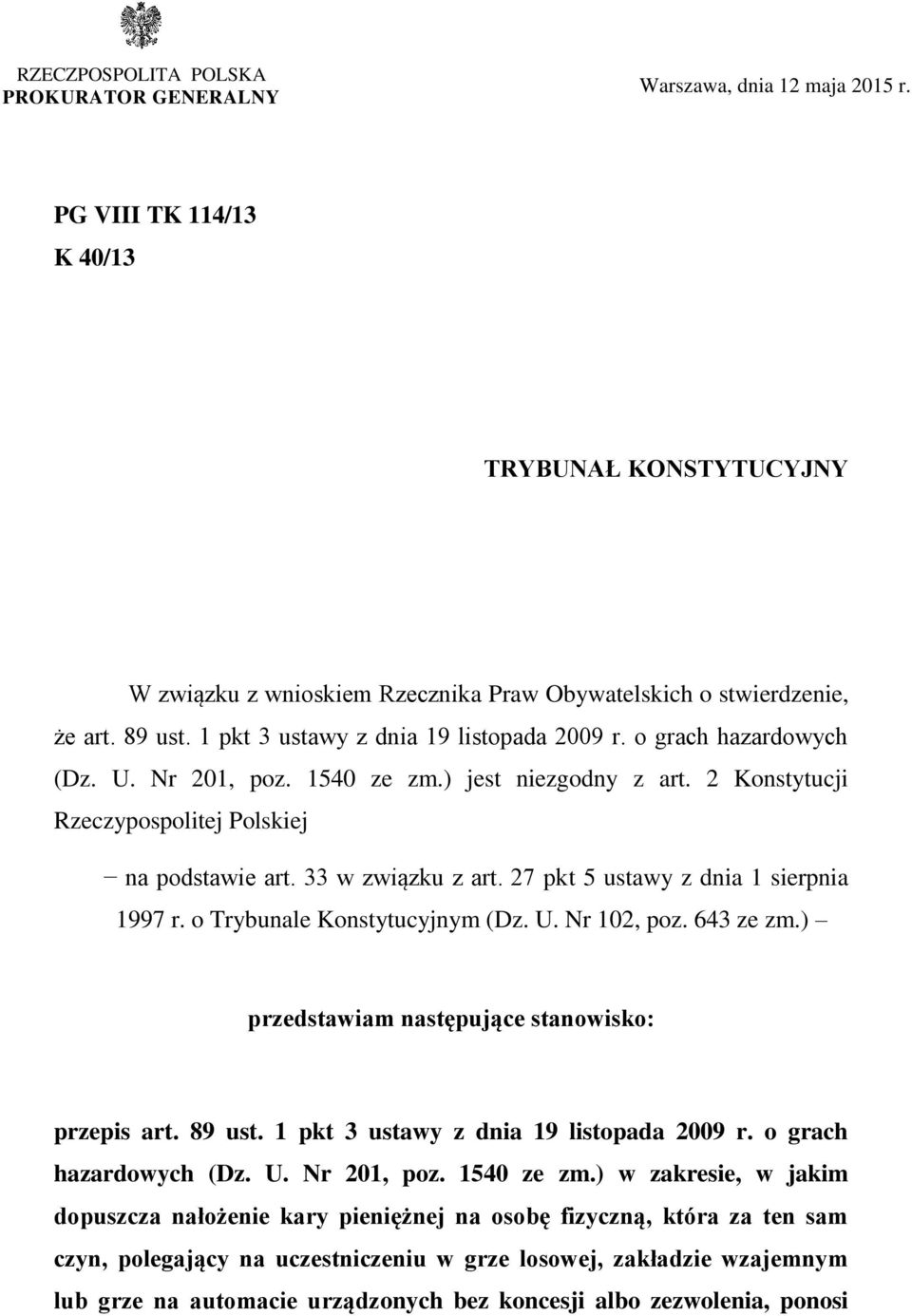 33 w związku z art. 27 pkt 5 ustawy z dnia 1 sierpnia 1997 r. o Trybunale Konstytucyjnym (Dz. U. Nr 102, poz. 643 ze zm.) przedstawiam następujące stanowisko: przepis art. 89 ust.