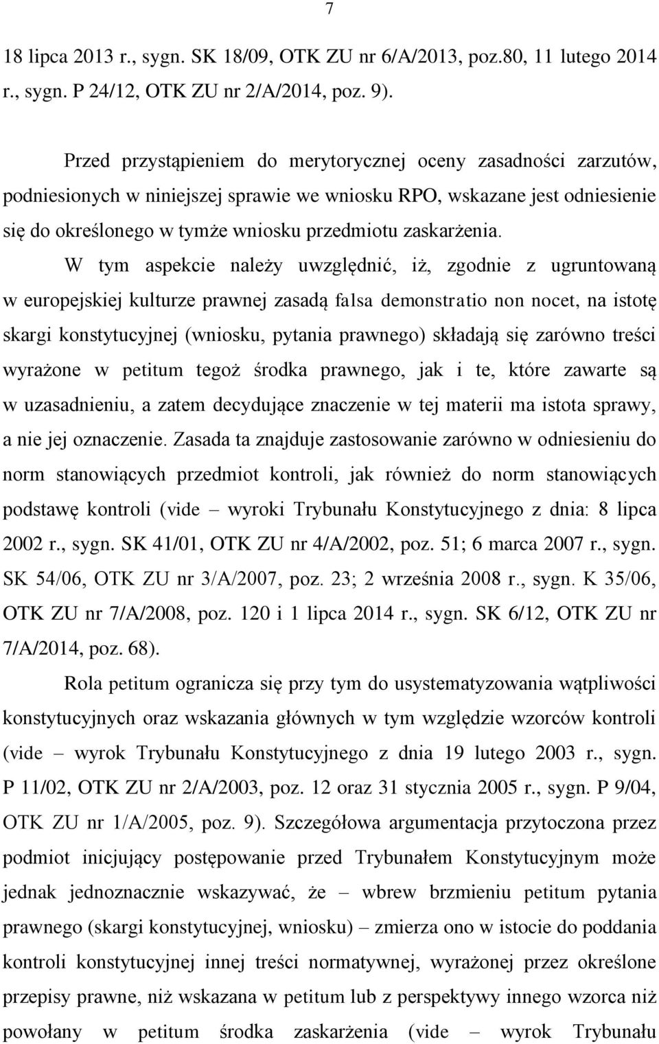 W tym aspekcie należy uwzględnić, iż, zgodnie z ugruntowaną w europejskiej kulturze prawnej zasadą falsa demonstratio non nocet, na istotę skargi konstytucyjnej (wniosku, pytania prawnego) składają