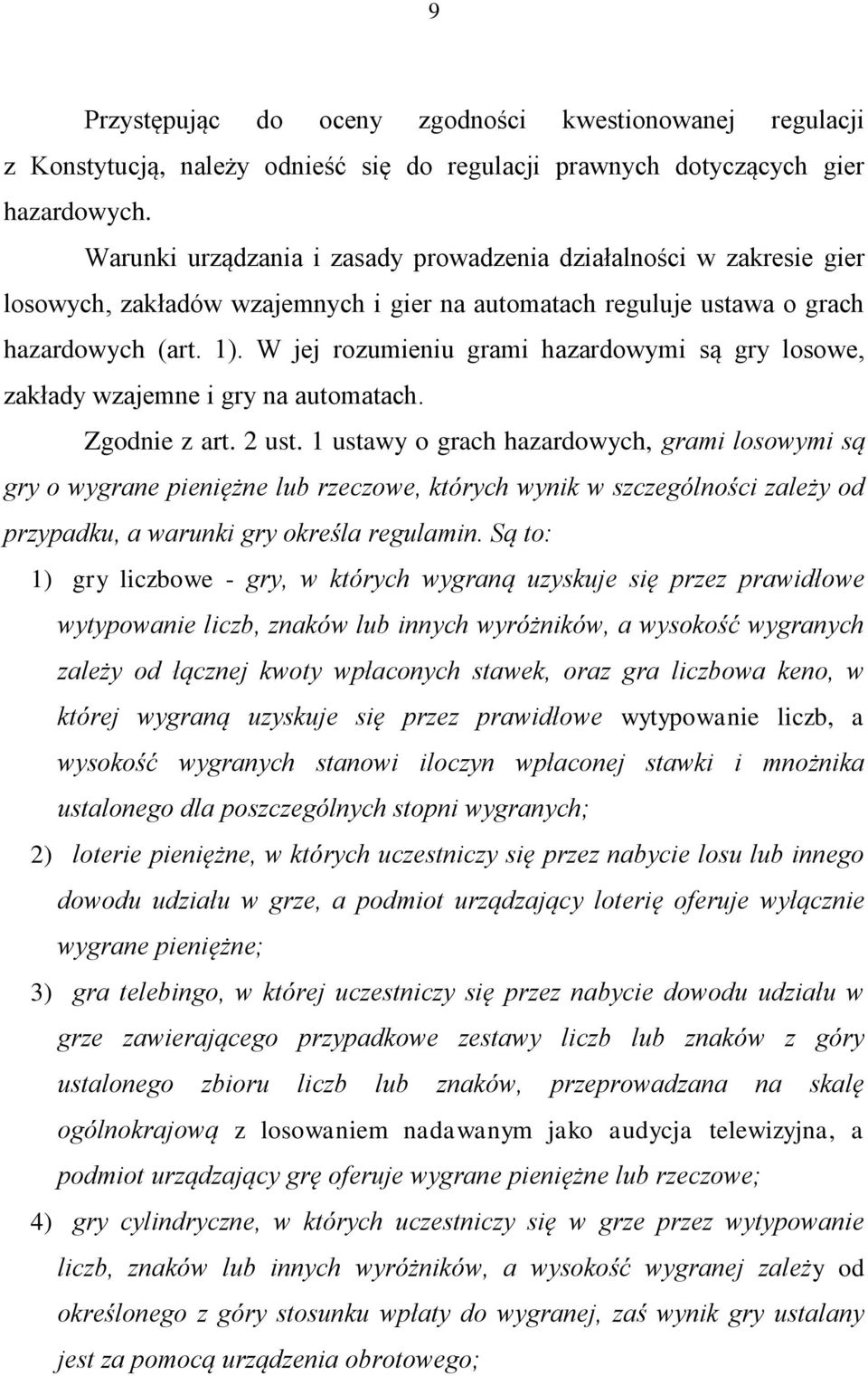 W jej rozumieniu grami hazardowymi są gry losowe, zakłady wzajemne i gry na automatach. Zgodnie z art. 2 ust.