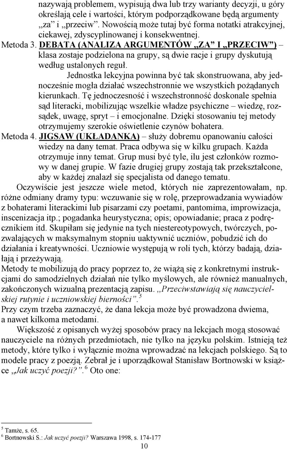 DEBATA (ANALIZA ARGUMENTÓW,,ZA I,,PRZECIW ) klasa zostaje podzielona na grupy, są dwie racje i grupy dyskutują według ustalonych reguł.