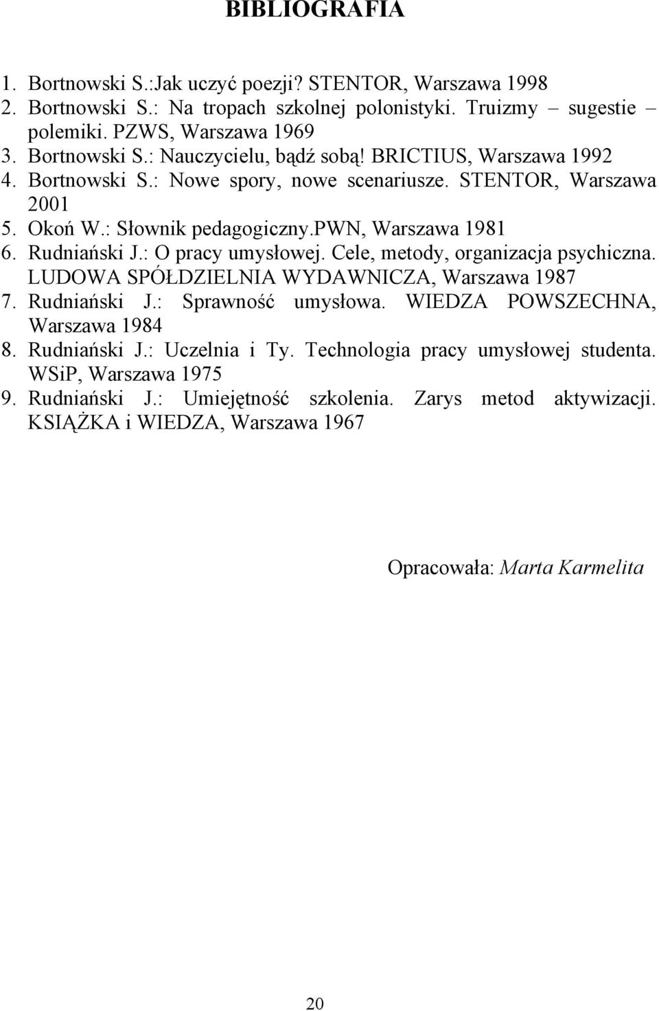 Cele, metody, organizacja psychiczna. LUDOWA SPÓŁDZIELNIA WYDAWNICZA, Warszawa 1987 7. Rudniański J.: Sprawność umysłowa. WIEDZA POWSZECHNA, Warszawa 1984 8. Rudniański J.: Uczelnia i Ty.