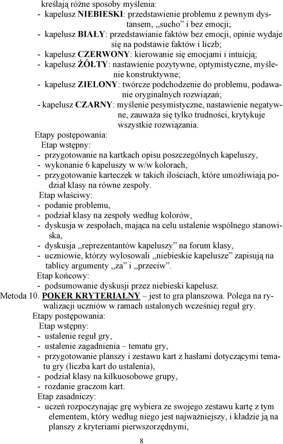 podchodzenie do problemu, podawanie oryginalnych rozwiązań; - kapelusz CZARNY: myślenie pesymistyczne, nastawienie negatywne, zauważa się tylko trudności, krytykuje wszystkie rozwiązania.