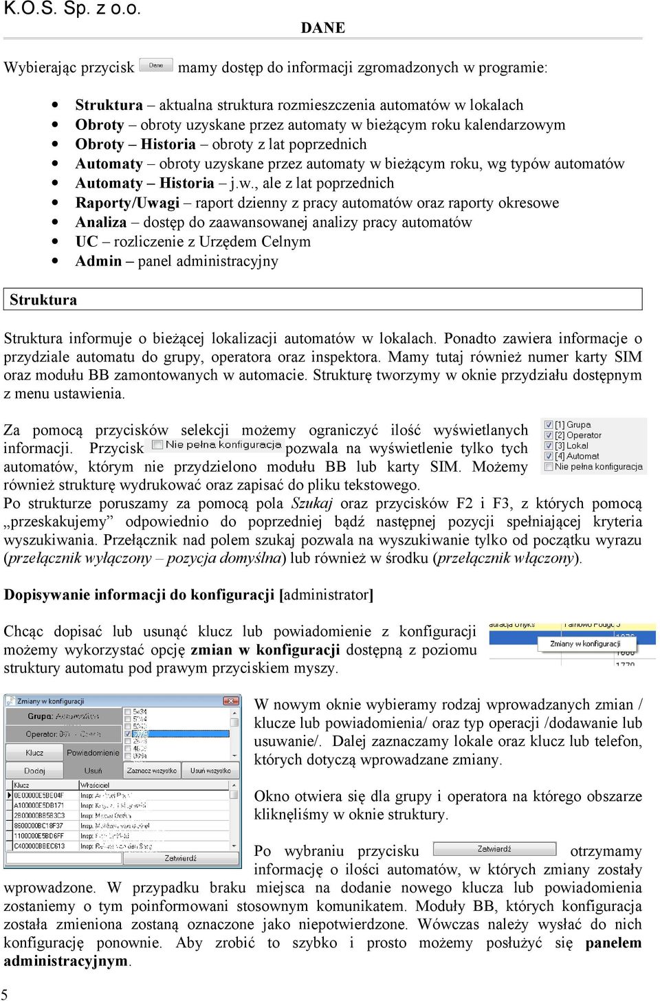 dzienny z pracy automatów oraz raporty okresowe Analiza dostęp do zaawansowanej analizy pracy automatów UC rozliczenie z Urzędem Celnym Admin panel administracyjny Struktura Struktura informuje o