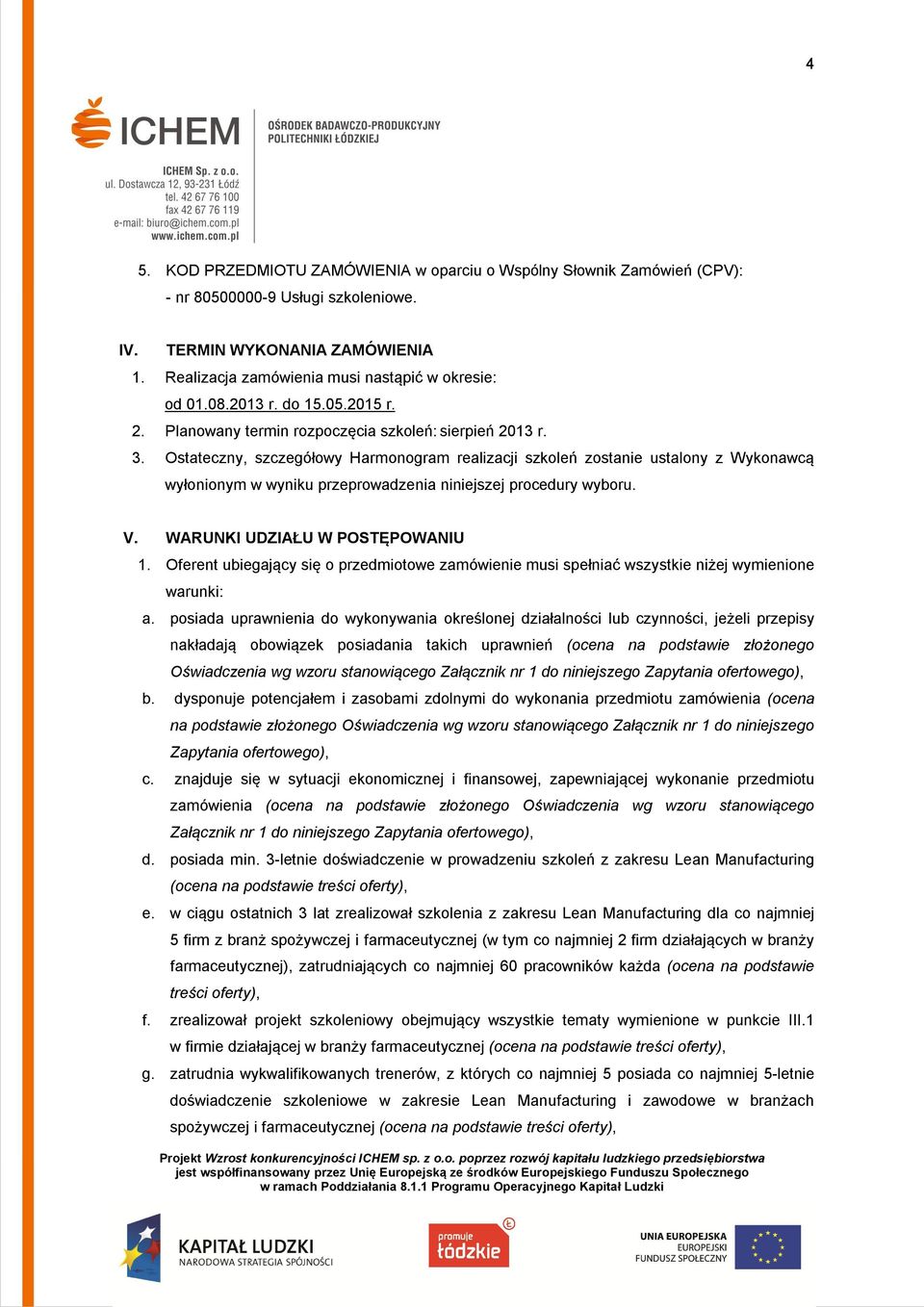 Ostateczny, szczegółowy Harmonogram realizacji szkoleń zostanie ustalony z Wykonawcą wyłonionym w wyniku przeprowadzenia niniejszej procedury wyboru. V. WARUNKI UDZIAŁU W POSTĘPOWANIU 1.