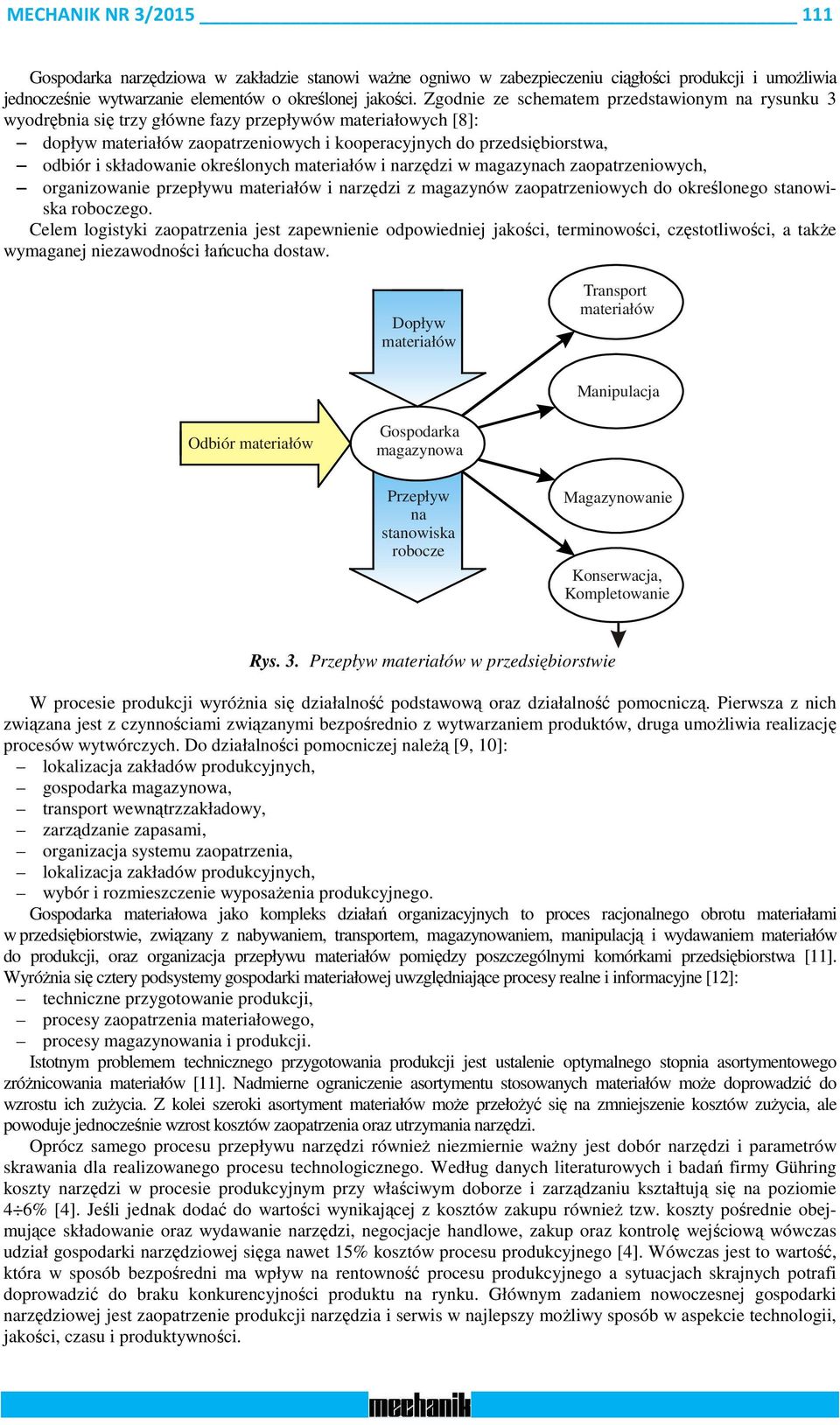 składowanie określonych materiałów i narzędzi w magazynach zaopatrzeniowych, organizowanie przepływu materiałów i narzędzi z magazynów zaopatrzeniowych do określonego stanowiska roboczego.