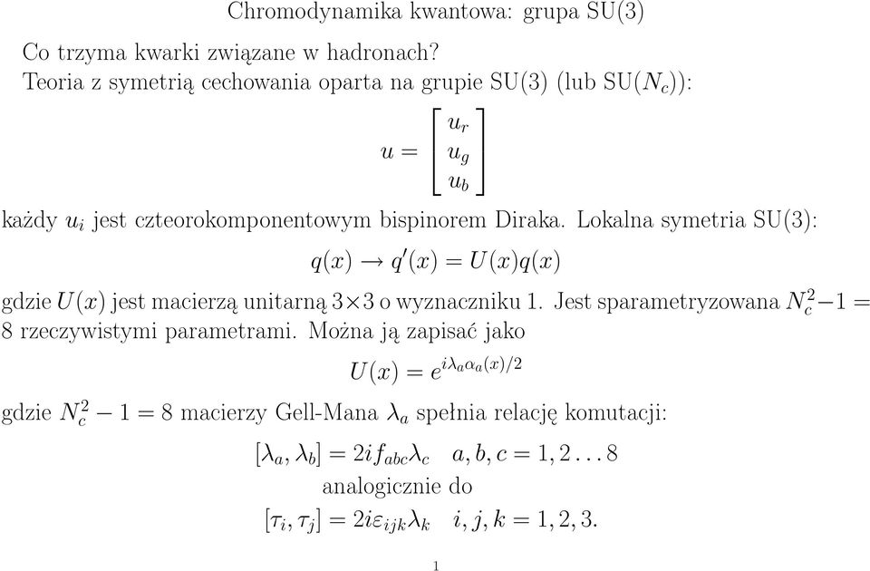 Lokalna symetria SU(3): (x) (x) = U(x)(x) gdzie U(x) jest macierzą unitarną 3 3 o wyznaczniku 1.