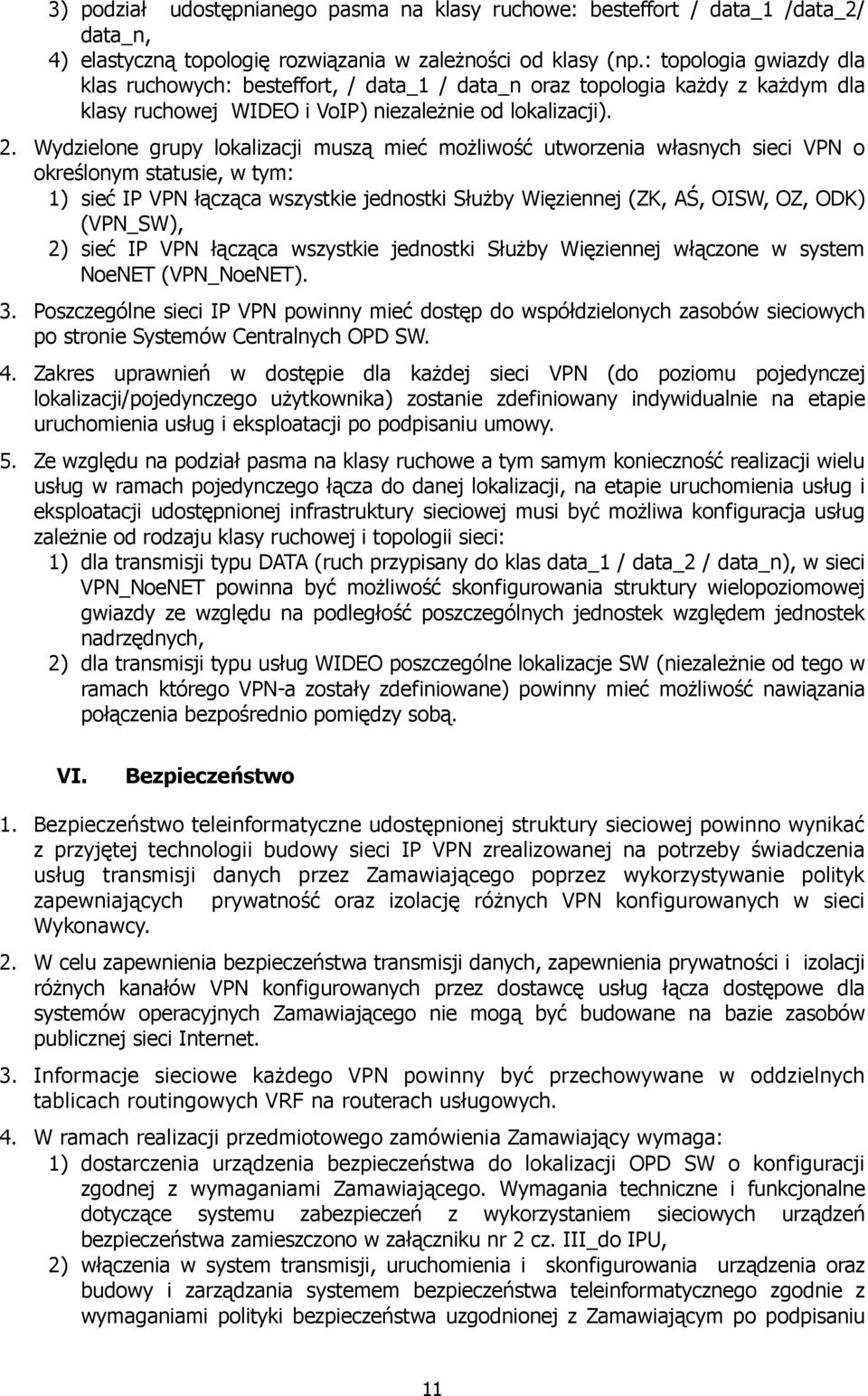 Wydzielone grupy lokalizacji muszą mieć moŝliwość utworzenia własnych sieci VPN o określonym statusie, w tym: 1) sieć IP VPN łącząca wszystkie jednostki SłuŜby Więziennej (ZK, AŚ, OISW, OZ, ODK)