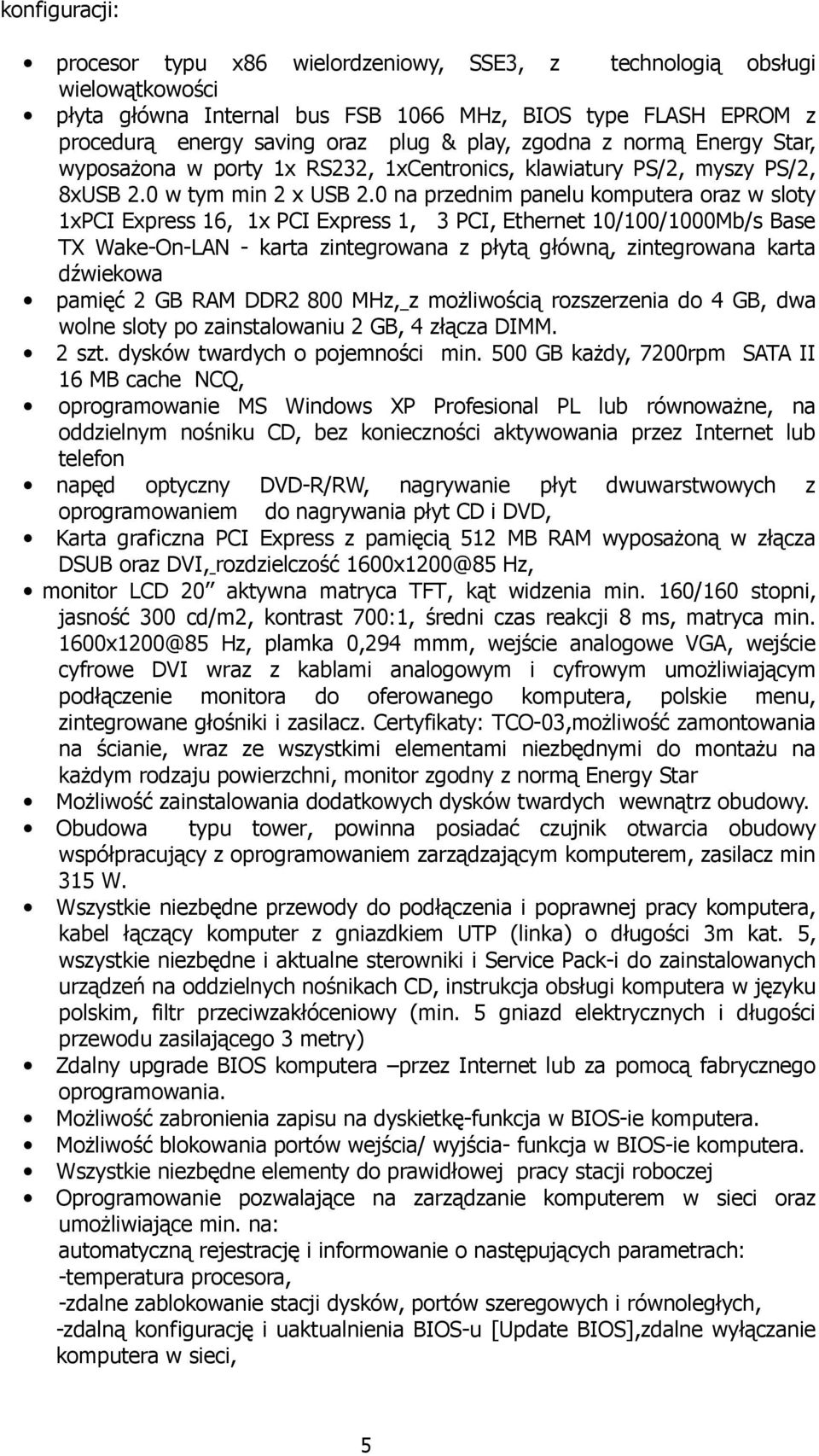 0 na przednim panelu komputera oraz w sloty 1xPCI Express 16, 1x PCI Express 1, 3 PCI, Ethernet 10/100/1000Mb/s Base TX Wake-On-LAN - karta zintegrowana z płytą główną, zintegrowana karta dźwiekowa