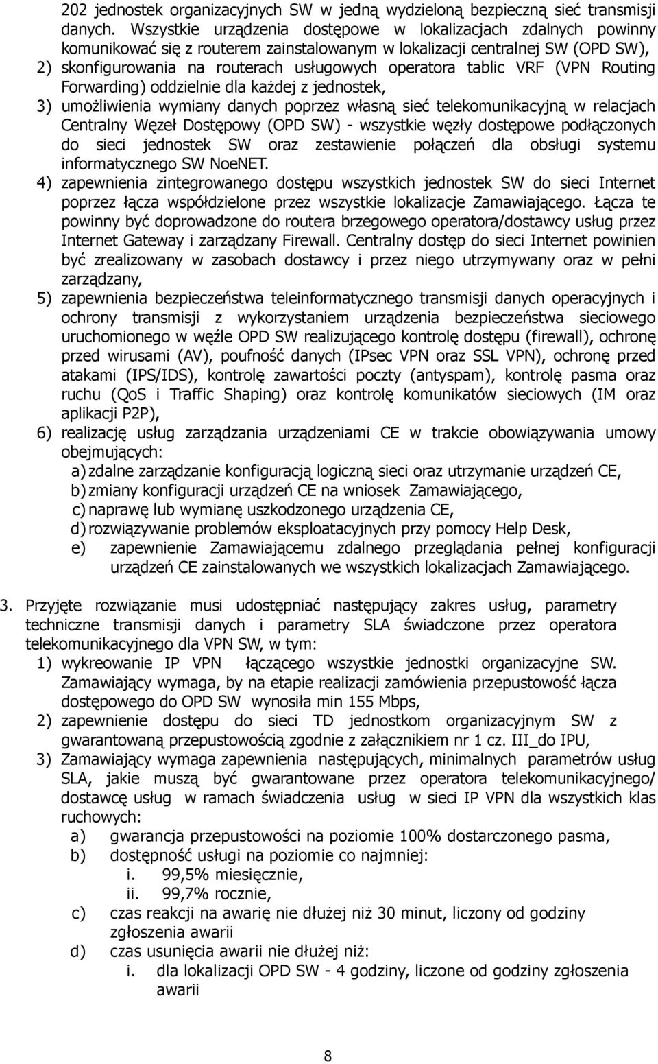 tablic VRF (VPN Routing Forwarding) oddzielnie dla kaŝdej z jednostek, 3) umoŝliwienia wymiany danych poprzez własną sieć telekomunikacyjną w relacjach Centralny Węzeł Dostępowy (OPD SW) - wszystkie