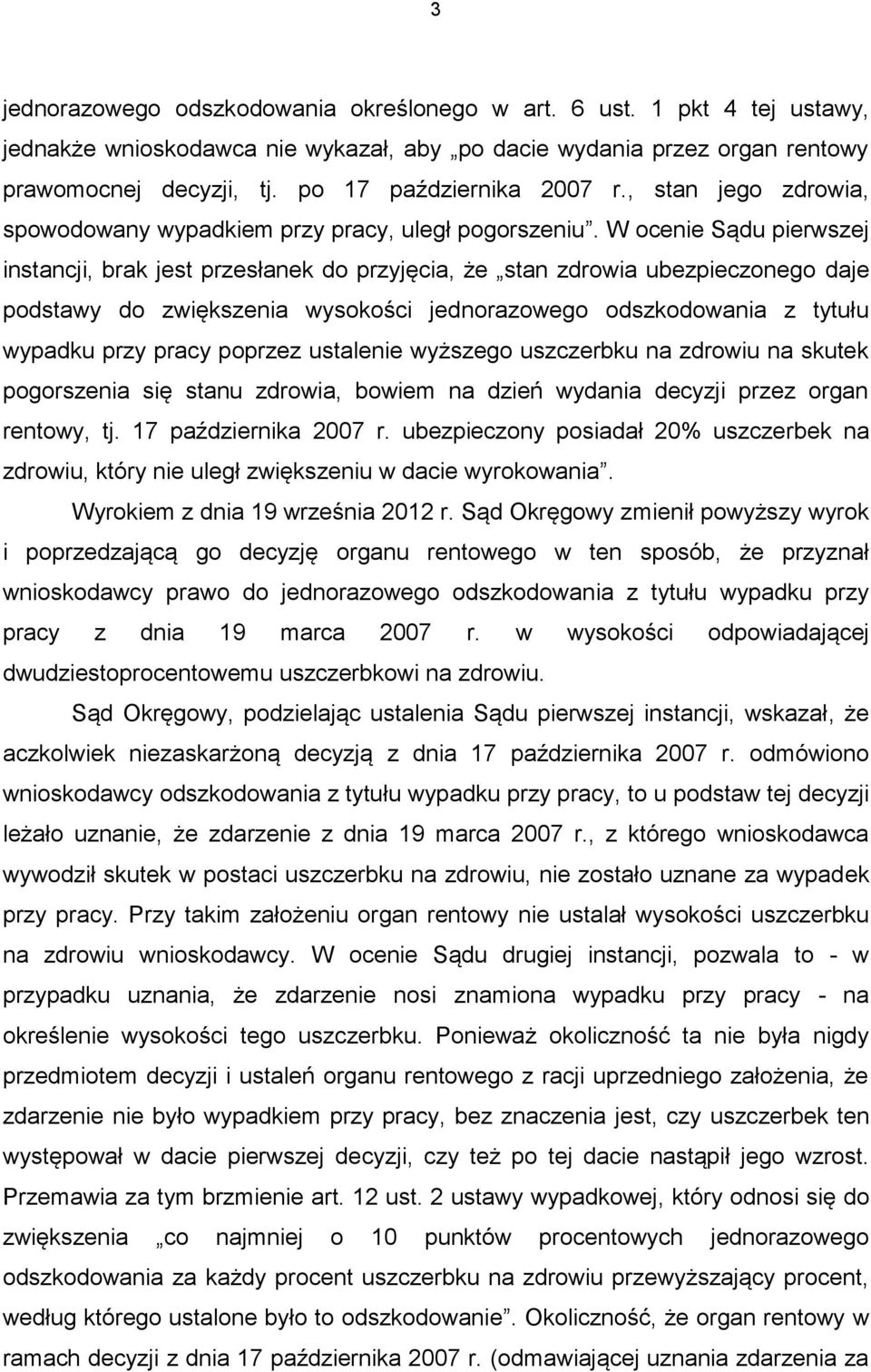 W ocenie Sądu pierwszej instancji, brak jest przesłanek do przyjęcia, że stan zdrowia ubezpieczonego daje podstawy do zwiększenia wysokości jednorazowego odszkodowania z tytułu wypadku przy pracy