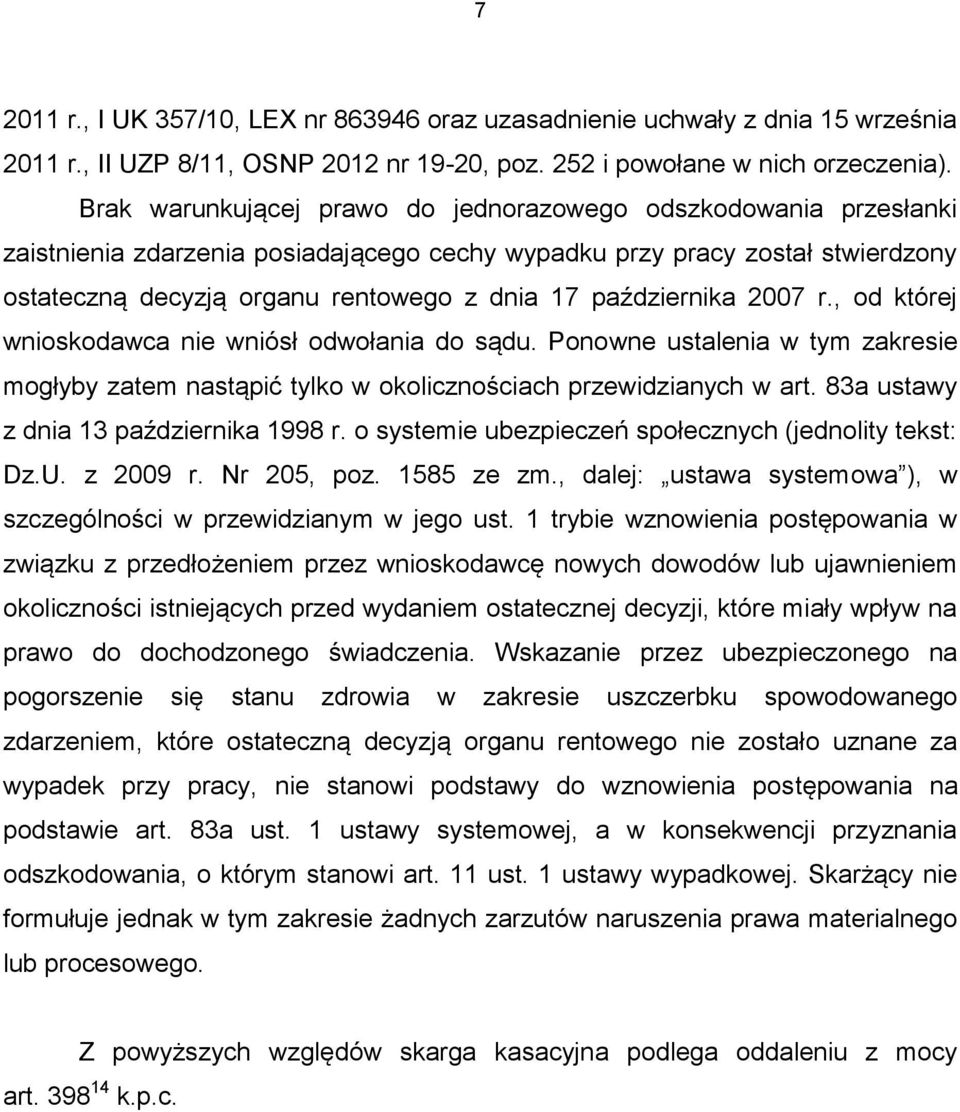 października 2007 r., od której wnioskodawca nie wniósł odwołania do sądu. Ponowne ustalenia w tym zakresie mogłyby zatem nastąpić tylko w okolicznościach przewidzianych w art.