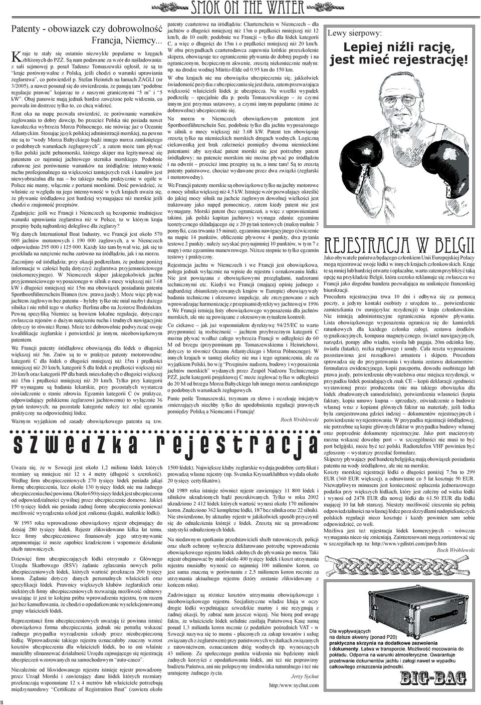 Stefan Heinrich na łamach ŻAGLI (nr 3/2005), a nawet posunął się do stwierdzenia, że panują tam podobne regulacje prawne kojarząc to z naszymi granicznymi 5 m i 5 kw.