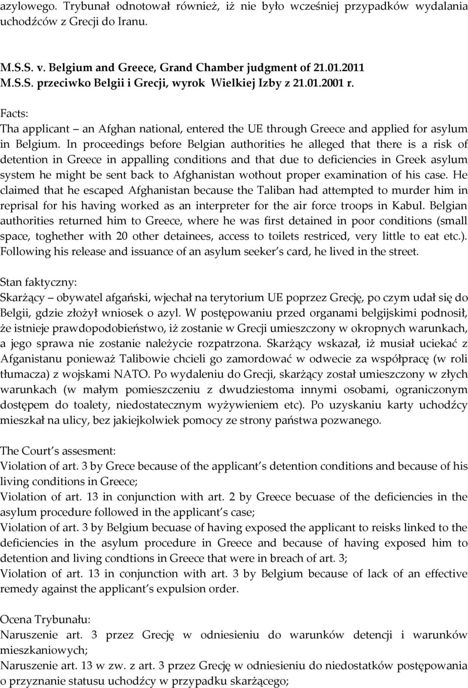 In proceedings before Belgian authorities he alleged that there is a risk of detention in Greece in appalling conditions and that due to deficiencies in Greek asylum system he might be sent back to