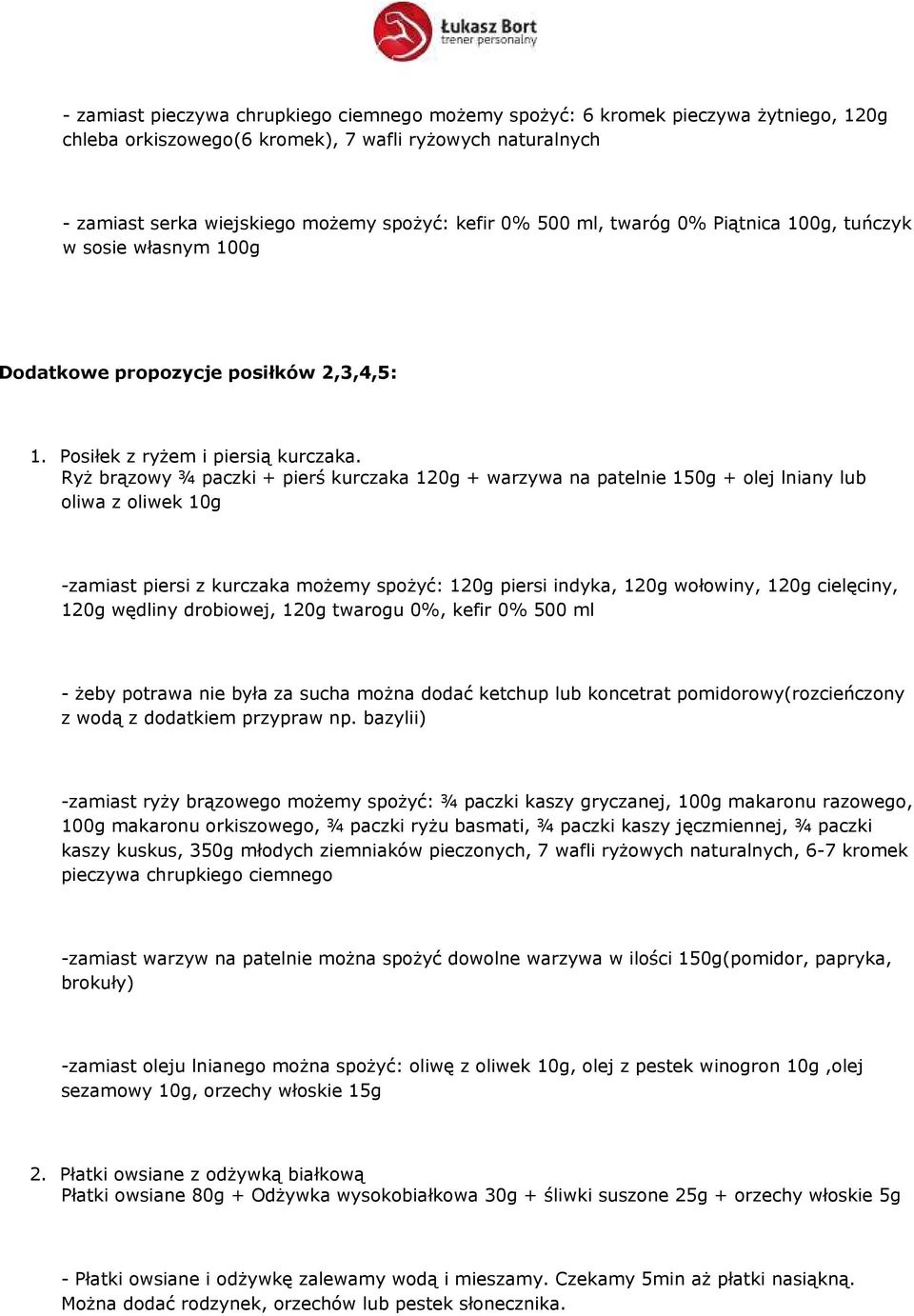 Ryż brązowy ¾ paczki + pierś kurczaka 120g + warzywa na patelnie 150g + olej lniany lub oliwa z oliwek 10g -zamiast piersi z kurczaka możemy spożyć: 120g piersi indyka, 120g wołowiny, 120g cielęciny,