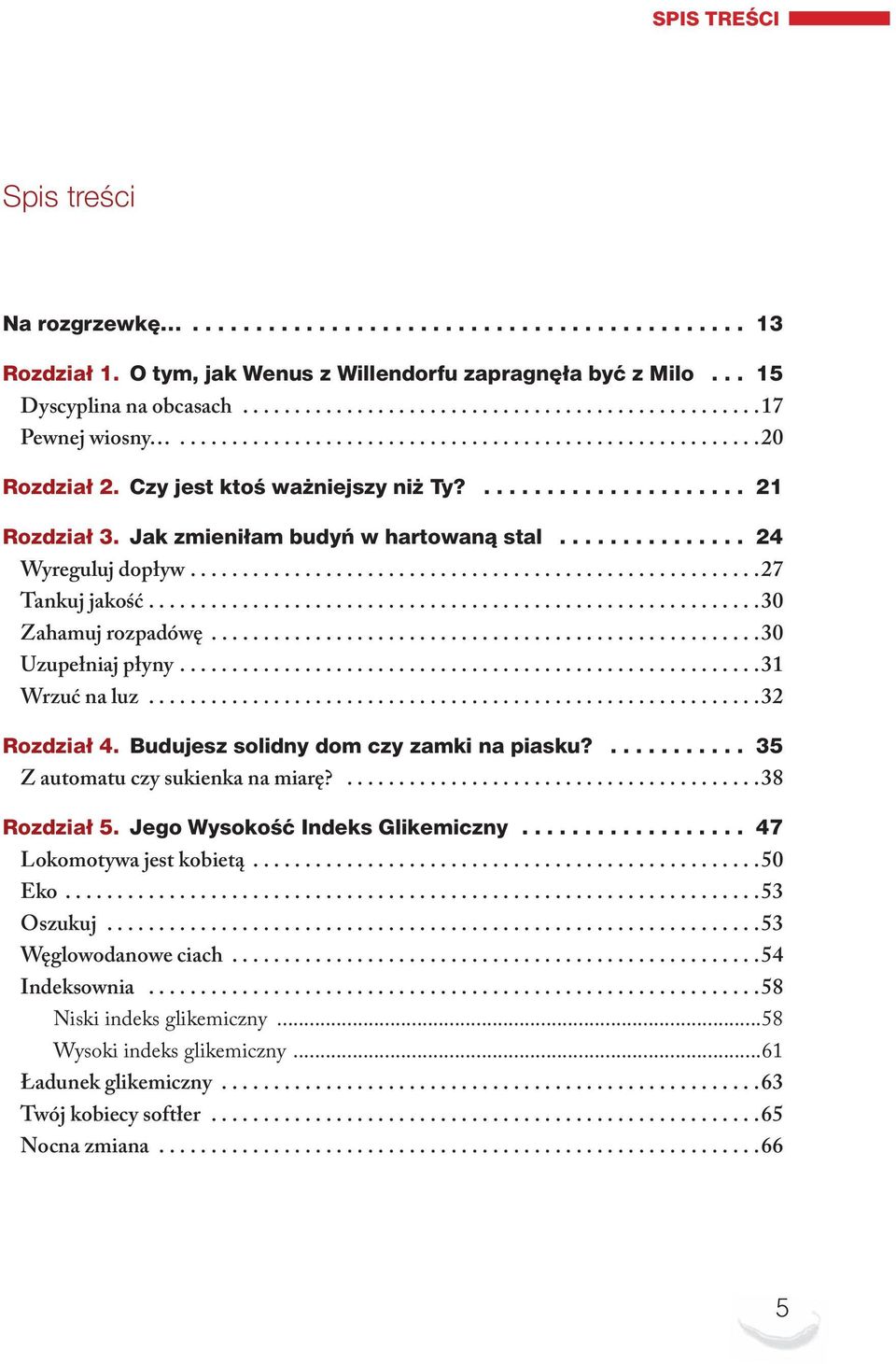 .. 31 Wrzuć na luz...32 rozdział 4. Budujesz solidny dom czy zamki na piasku?... 35 Z automatu czy sukienka na miarę?...38 rozdział 5. Jego wysokość indeks Glikemiczny.