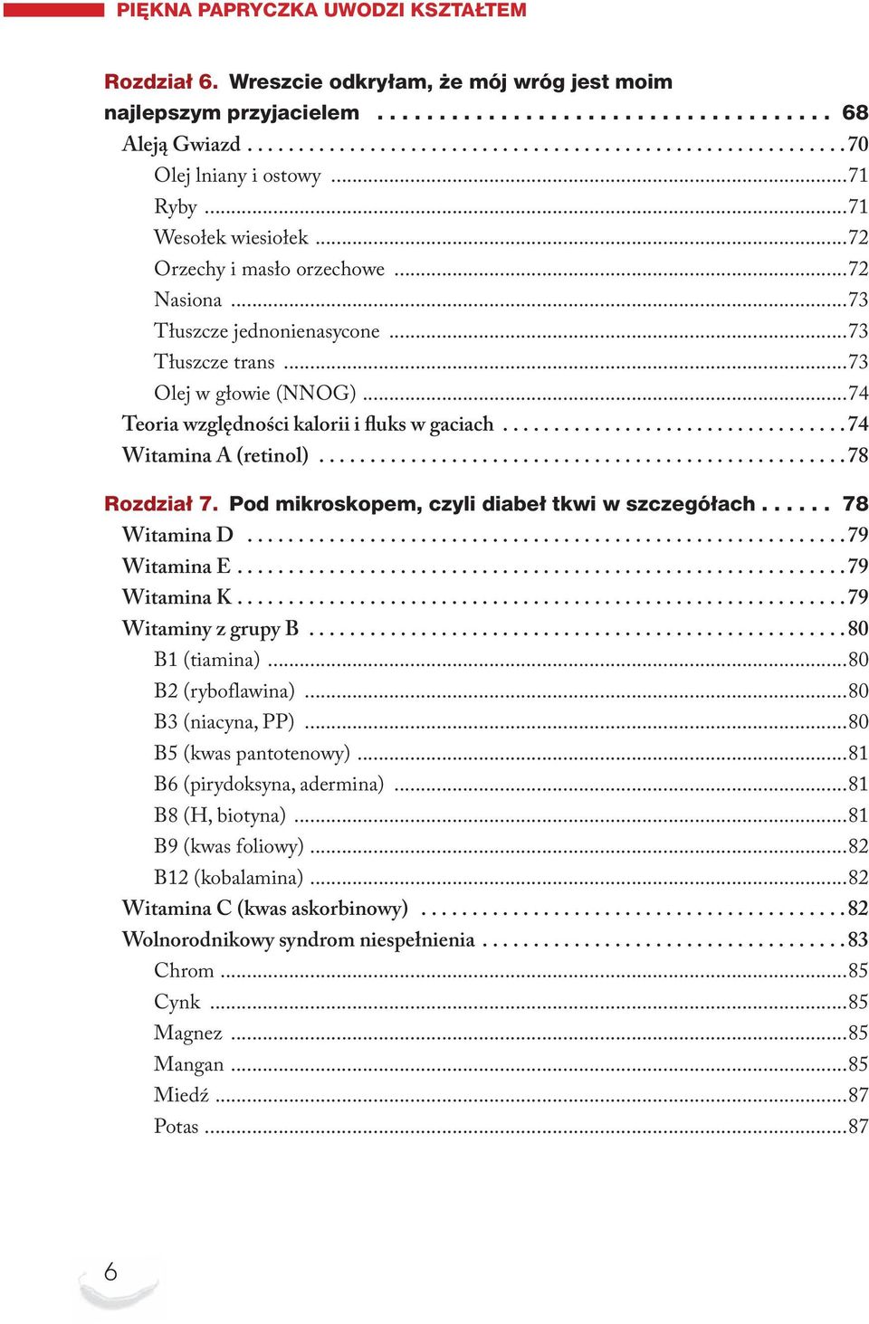 ..78 rozdział 7. Pod mikroskopem, czyli diabeł tkwi w szczegółach... 78 Witamina D...79 Witamina E...79 Witamina K...79 Witaminy z grupy B...80 B1 (tiamina)...80 B2 (ryboflawina)...80 B3 (niacyna, PP).