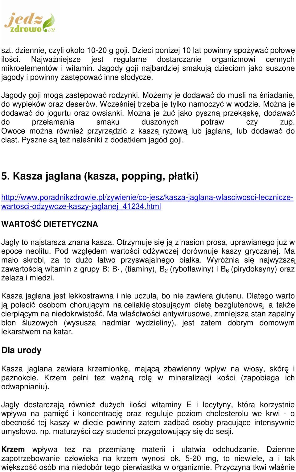 MoŜemy je dodawać do musli na śniadanie, do wypieków oraz deserów. Wcześniej trzeba je tylko namoczyć w wodzie. MoŜna je dodawać do jogurtu oraz owsianki.