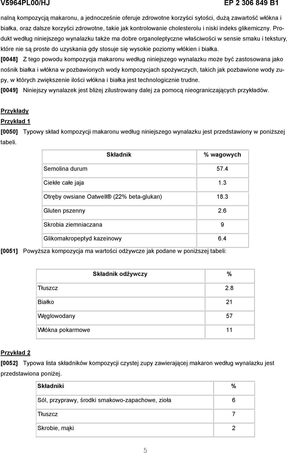 Produkt według niniejszego wynalazku także ma dobre organoleptyczne właściwości w sensie smaku i tekstury, które nie są proste do uzyskania gdy stosuje się wysokie poziomy włókien i białka.