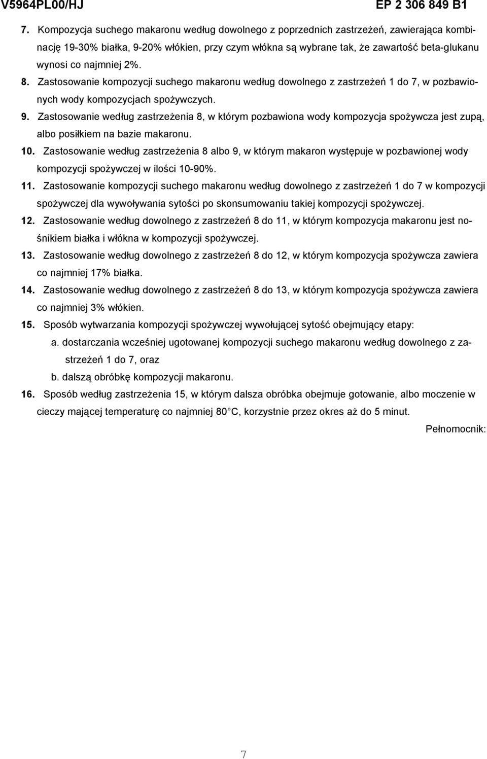 Zastosowanie według zastrzeżenia 8, w którym pozbawiona wody kompozycja spożywcza jest zupą, albo posiłkiem na bazie makaronu. 10.