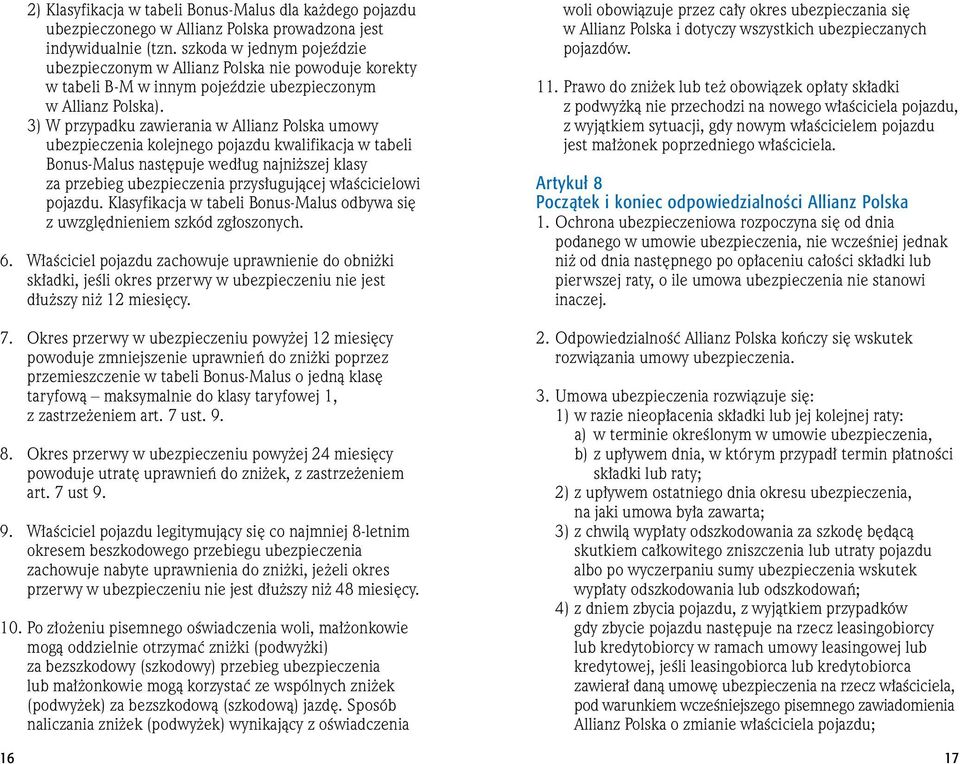 3) W przypadku zawierania w Allianz Polska umowy ubezpieczenia kolejnego pojazdu kwalifikacja w tabeli Bonus-Malus nast puje wed ug najni szej klasy za przebieg ubezpieczenia przys ugujàcej w