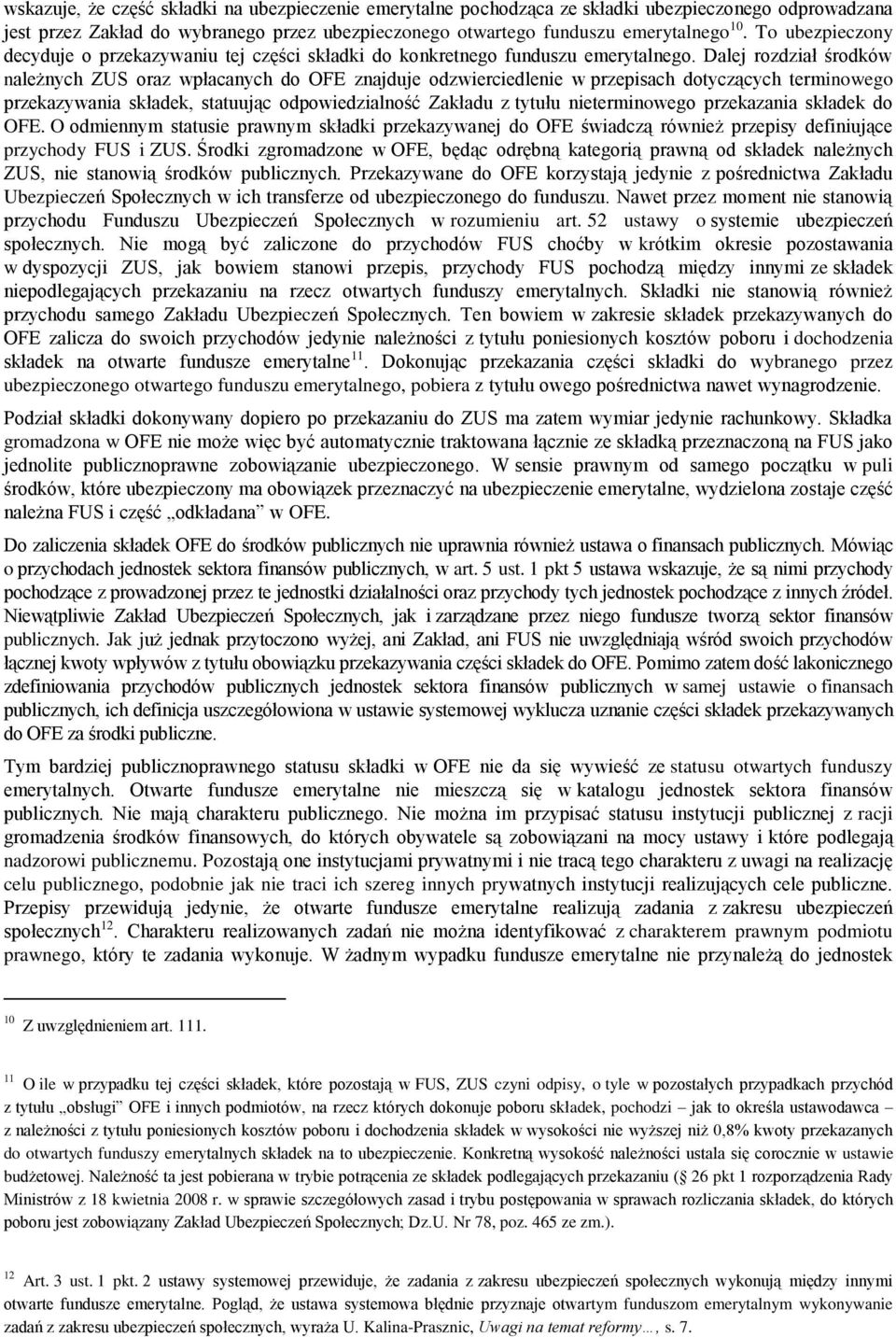 Dalej rozdział środków należnych ZUS oraz wpłacanych do OFE znajduje odzwierciedlenie w przepisach dotyczących terminowego przekazywania składek, statuując odpowiedzialność Zakładu z tytułu