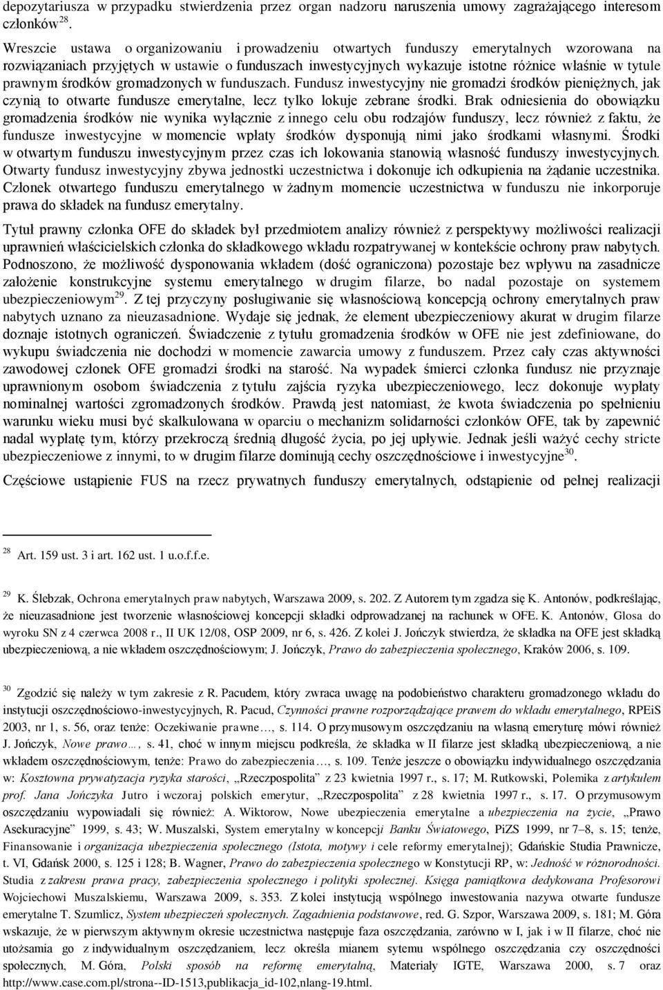 prawnym środków gromadzonych w funduszach. Fundusz inwestycyjny nie gromadzi środków pieniężnych, jak czynią to otwarte fundusze emerytalne, lecz tylko lokuje zebrane środki.