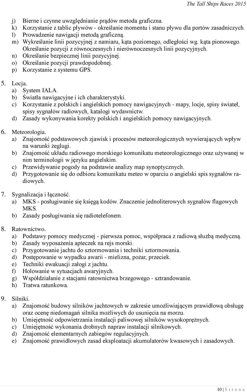 n) Określanie bezpiecznej linii pozycyjnej. o) Określanie pozycji prawdopodobnej. p) Korzystanie z systemu GPS. 5. Locja. a) System IALA. b) Światła nawigacyjne i ich charakterystyki.