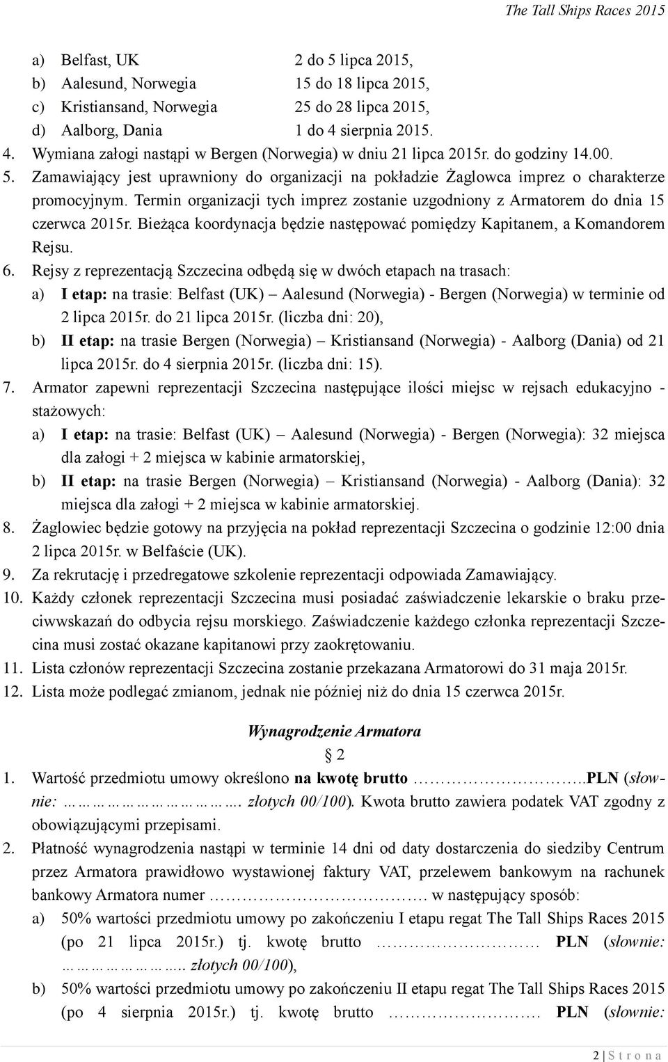 Zamawiający jest uprawniony do organizacji na pokładzie Żaglowca imprez o charakterze promocyjnym. Termin organizacji tych imprez zostanie uzgodniony z Armatorem do dnia 15 czerwca 2015r.