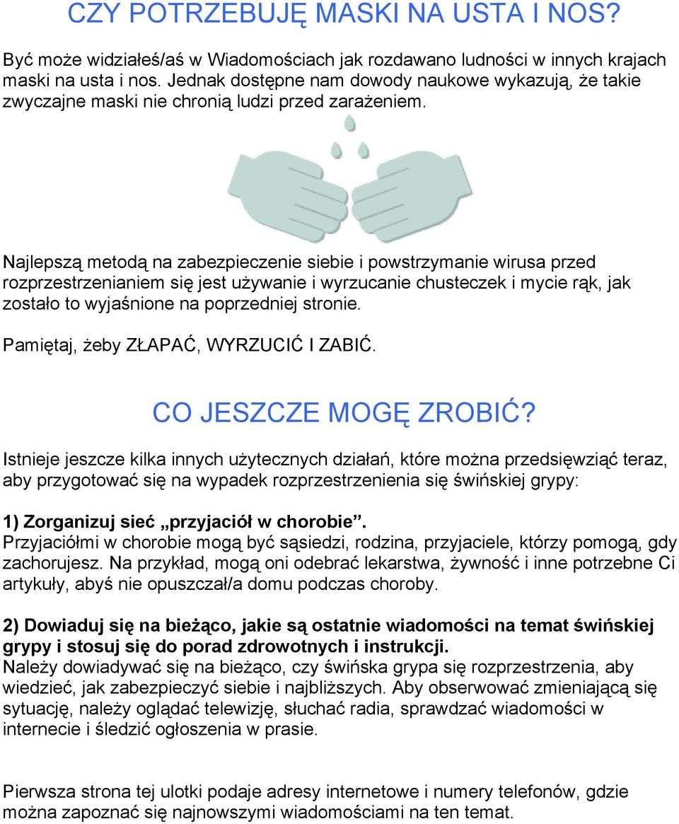 Najlepszą metodą na zabezpieczenie siebie i powstrzymanie wirusa przed rozprzestrzenianiem się jest używanie i wyrzucanie chusteczek i mycie rąk, jak zostało to wyjaśnione na poprzedniej stronie.