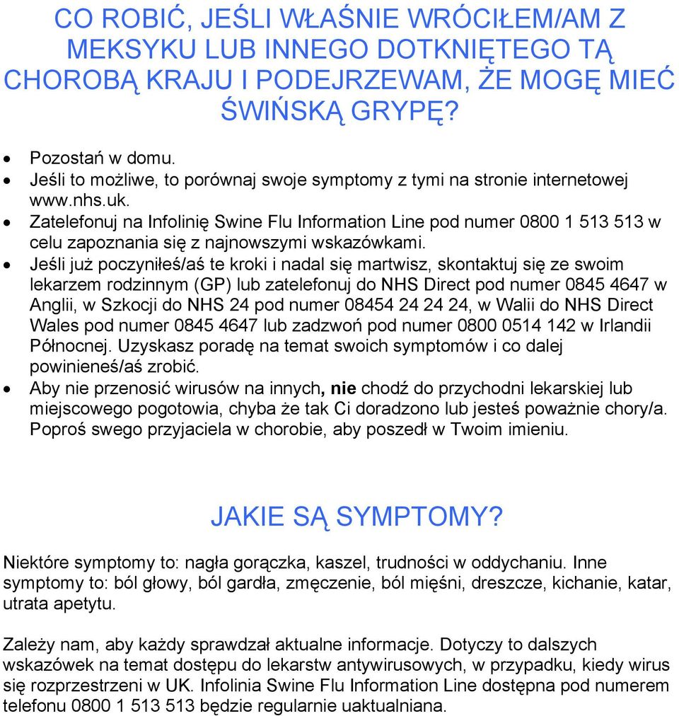 Zatelefonuj na Infolinię Swine Flu Information Line pod numer 0800 1 513 513 w celu zapoznania się z najnowszymi wskazówkami.