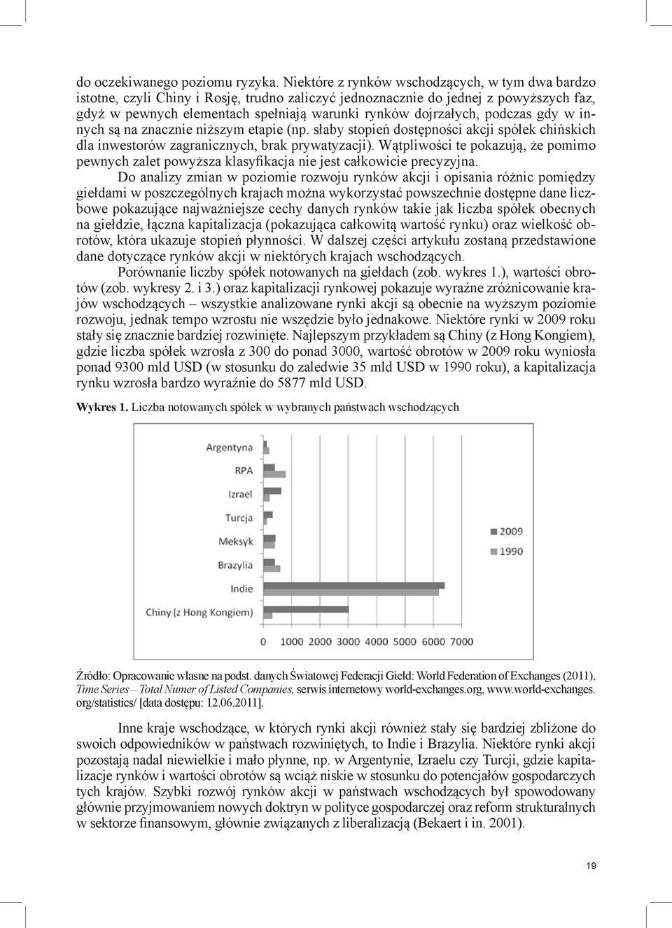 podczas gdy w innych są na znacznie niższym etapie (np. słaby stopień dostępności akcji spółek chińskich dla inwestorów zagranicznych, brak prywatyzacji).