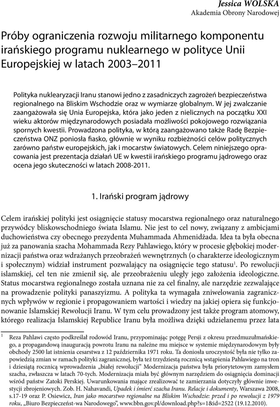 W jej zwalczanie zaangażowała się Unia Europejska, która jako jeden z nielicznych na początku XXI wieku aktorów międzynarodowych posiadała możliwości pokojowego rozwiązania spornych kwestii.