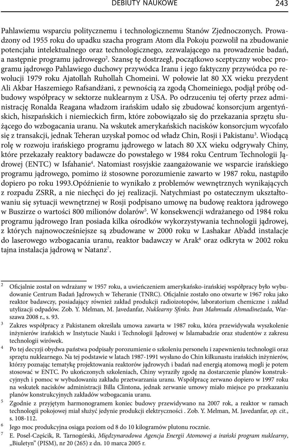 jądrowego 2. Szansę tę dostrzegł, początkowo sceptyczny wobec programu jądrowgo Pahlawiego duchowy przywódca Iranu i jego faktyczny przywódca po rewolucji 1979 roku Ajatollah Ruhollah Chomeini.